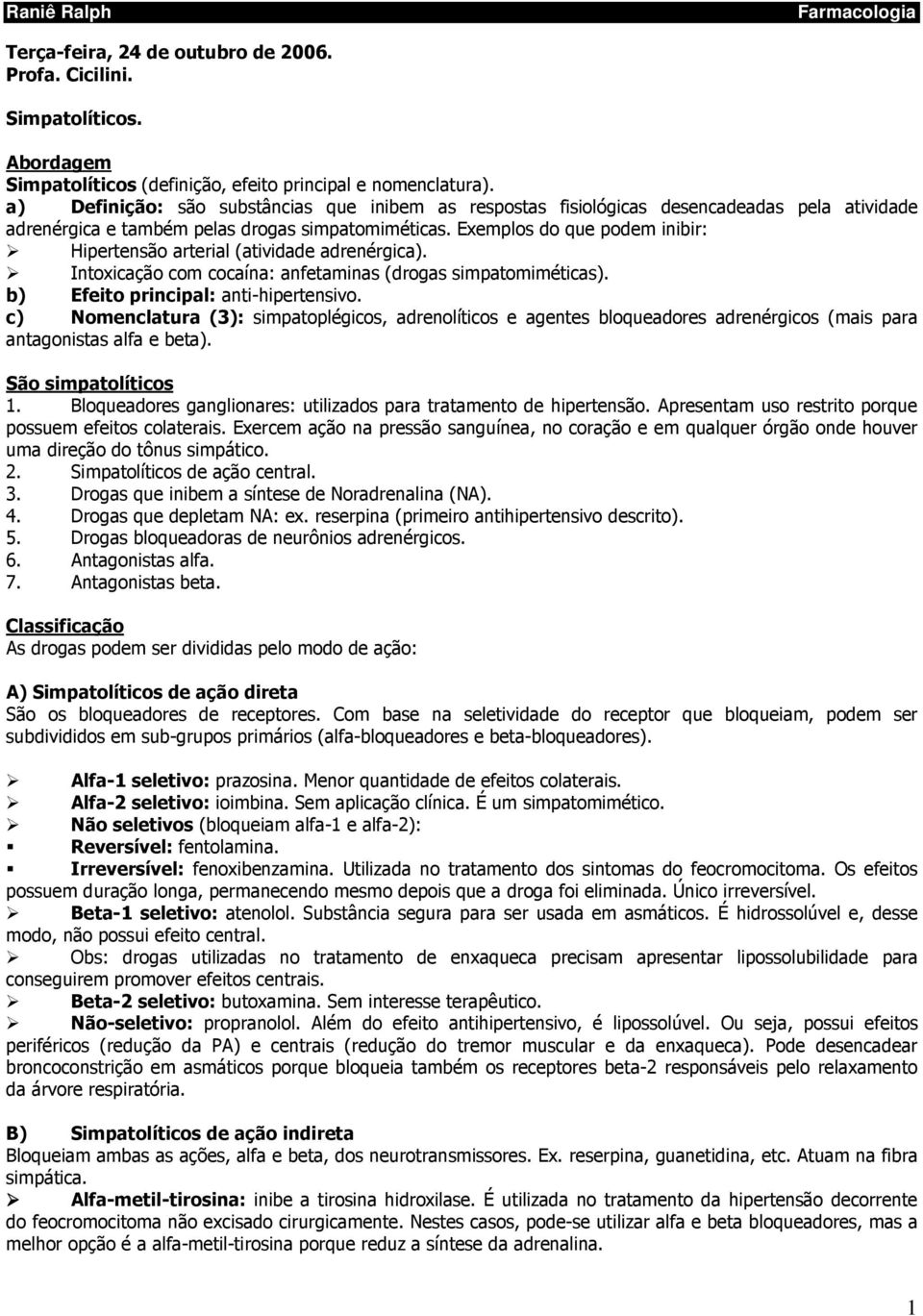 Exemplos do que podem inibir: Hipertensão arterial (atividade adrenérgica). Intoxicação com cocaína: anfetaminas (drogas simpatomiméticas). b) Efeito principal: anti-hipertensivo.