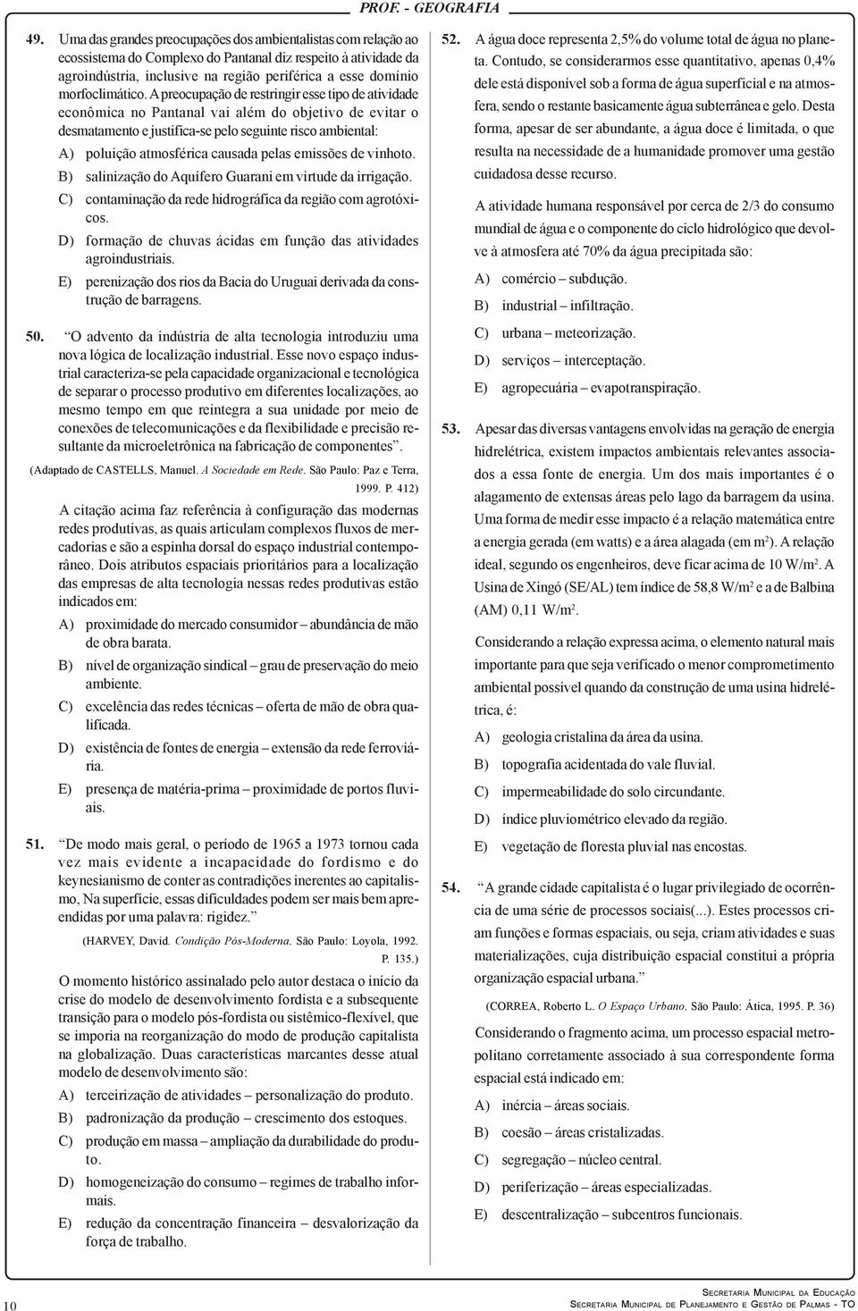 A preocupação de restringir esse tipo de atividade econômica no Pantanal vai além do objetivo de evitar o desmatamento e justifica-se pelo seguinte risco ambiental: A) poluição atmosférica causada