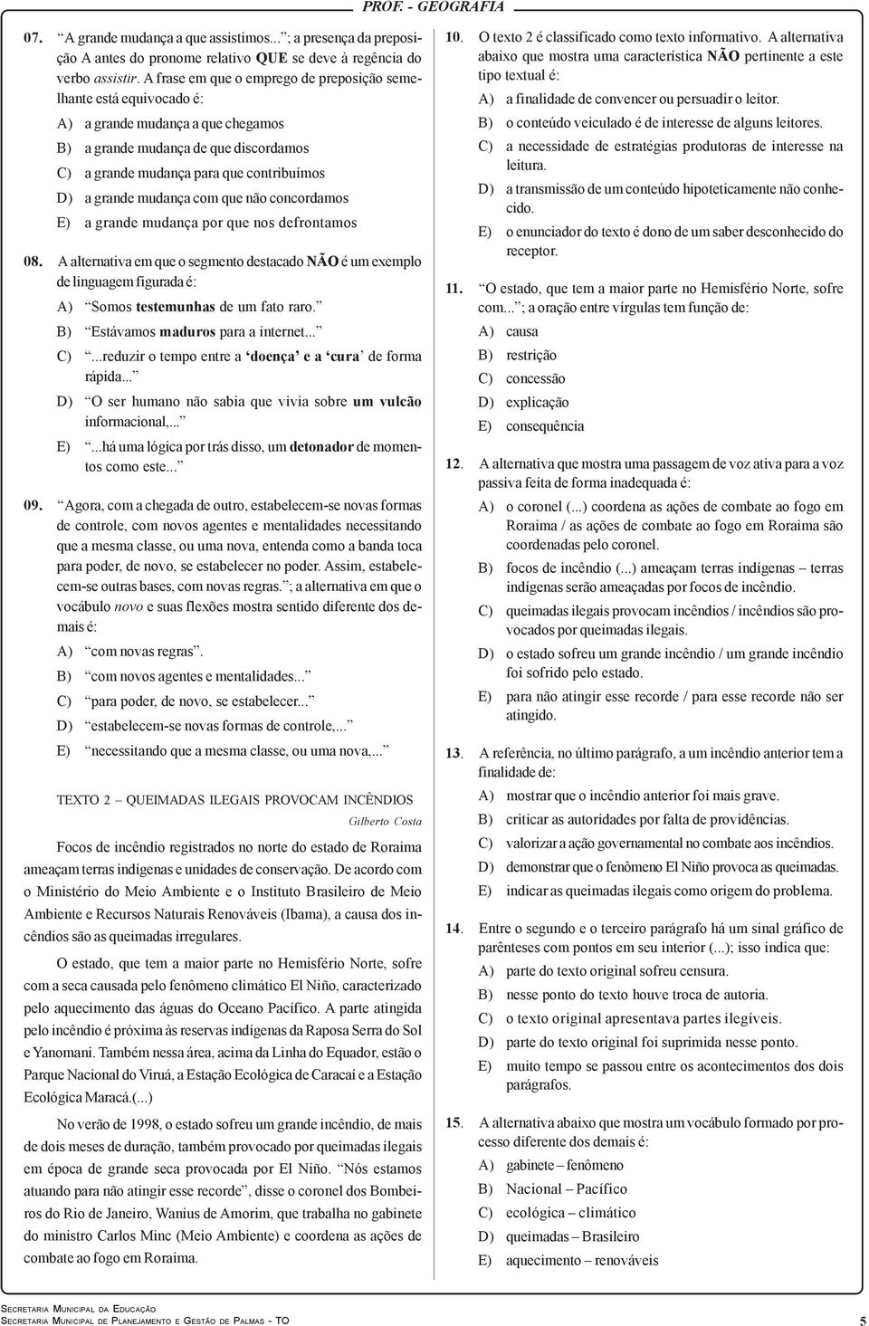 mudança com que não concordamos E) a grande mudança por que nos defrontamos 08.