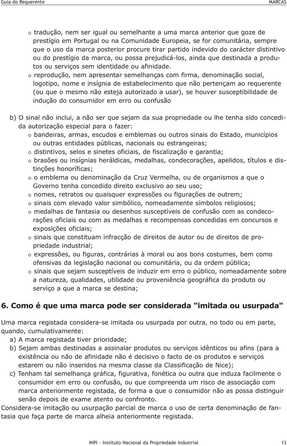 reprodução, nem apresentar semelhanças com firma, denominação social, logotipo, nome e insígnia de estabelecimento que não pertençam ao requerente (ou que o mesmo não esteja autorizado a usar), se