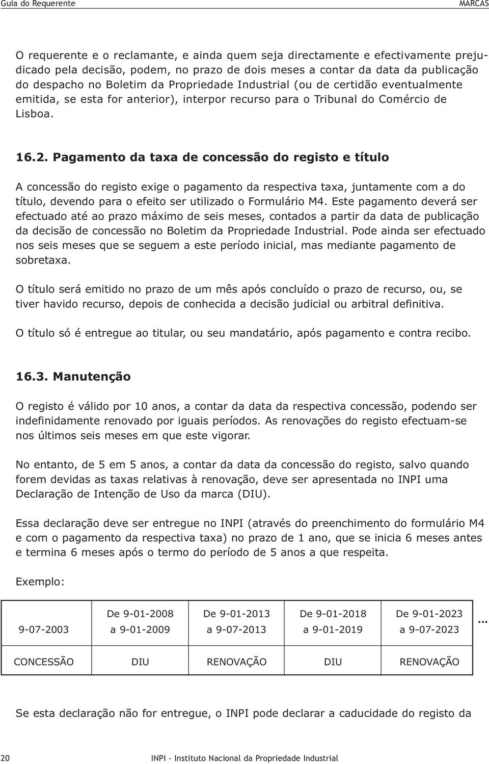 Pagamento da taxa de concessão do registo e título A concessão do registo exige o pagamento da respectiva taxa, juntamente com a do título, devendo para o efeito ser utilizado o Formulário M4.