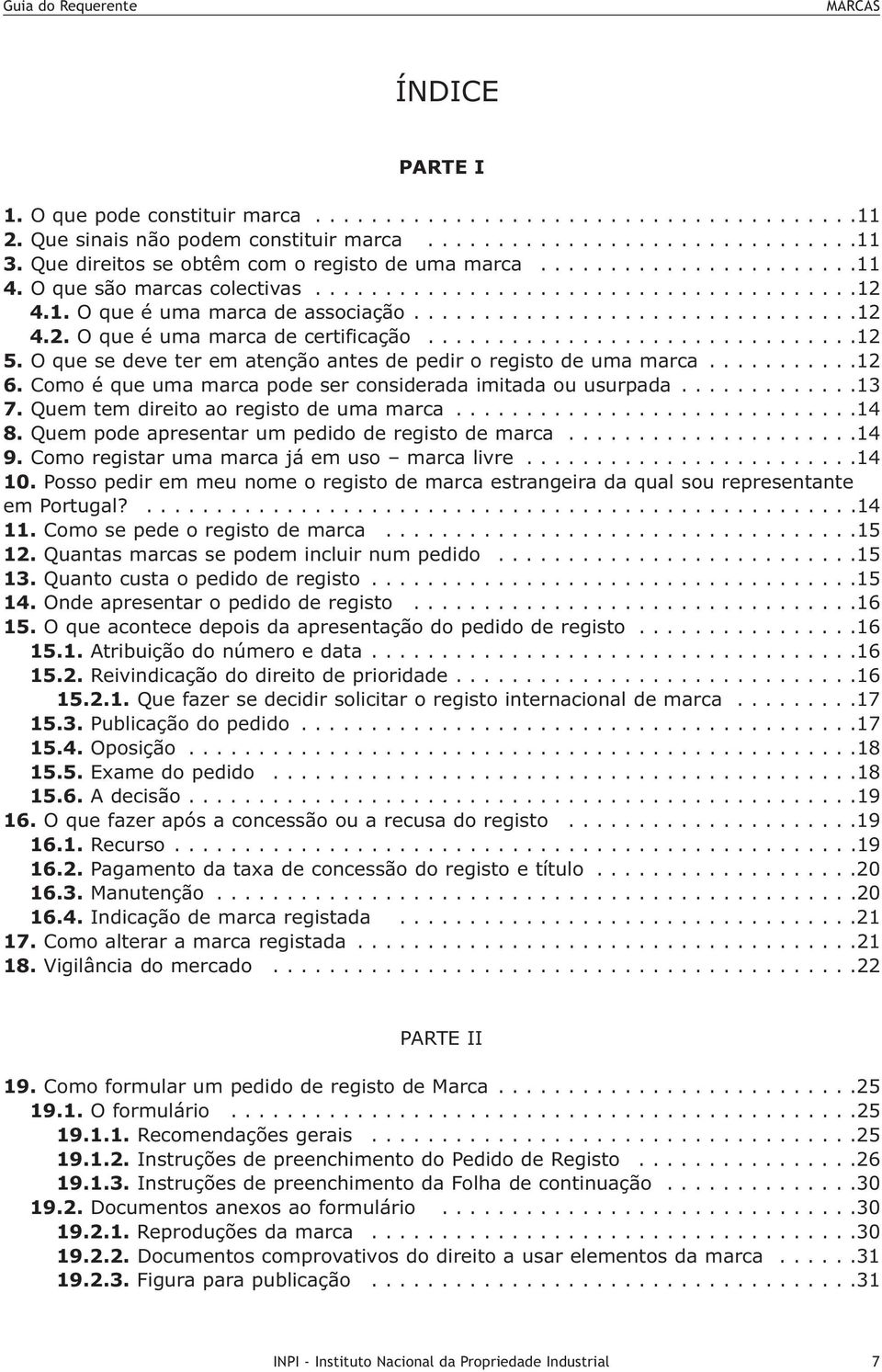 ..............................12 5. O que se deve ter em atenção antes de pedir o registo de uma marca...........12 6. Como é que uma marca pode ser considerada imitada ou usurpada.............13 7.