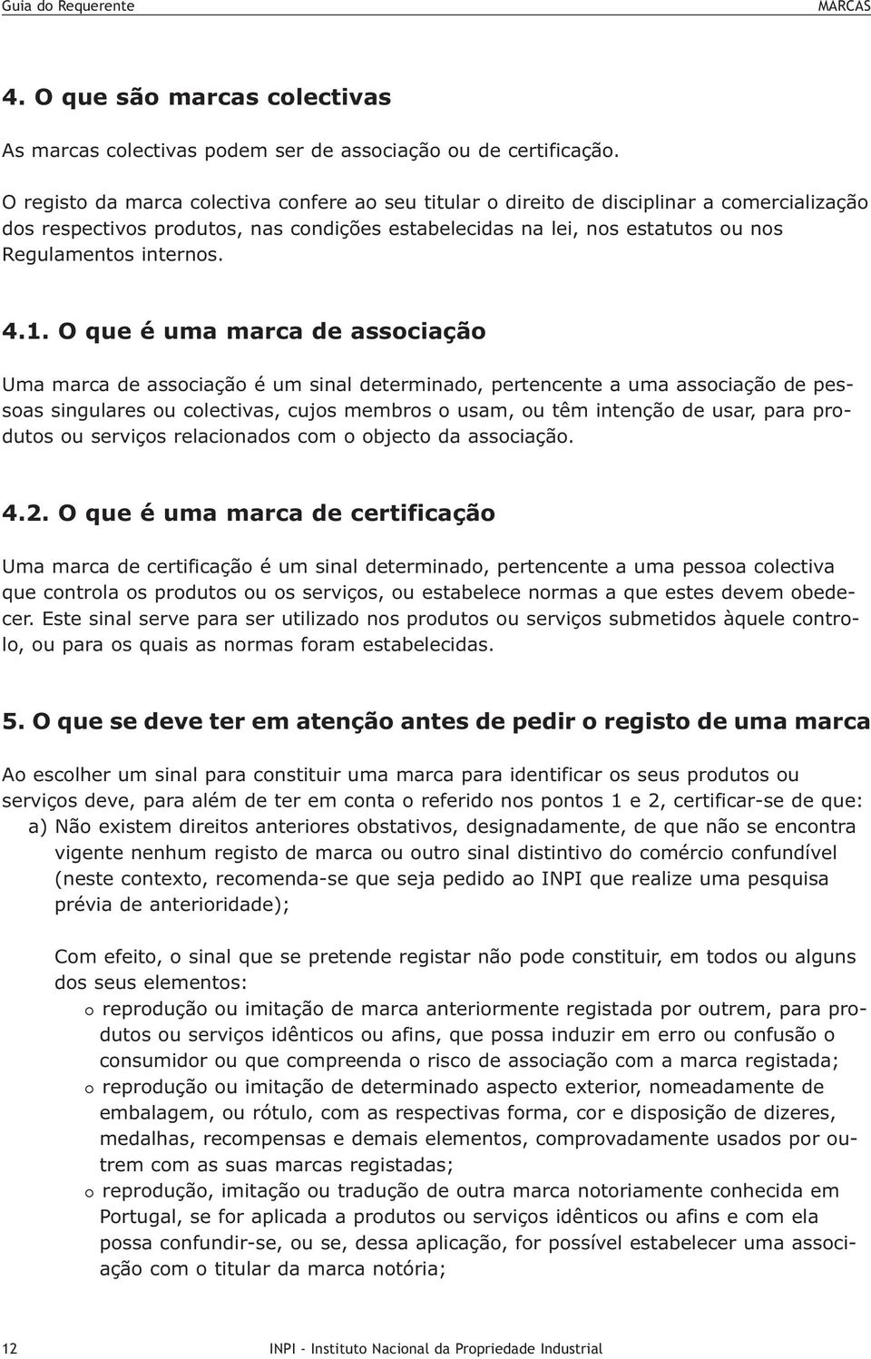 4.1. O que é uma marca de associação Uma marca de associação é um sinal determinado, pertencente a uma associação de pessoas singulares ou colectivas, cujos membros o usam, ou têm intenção de usar,