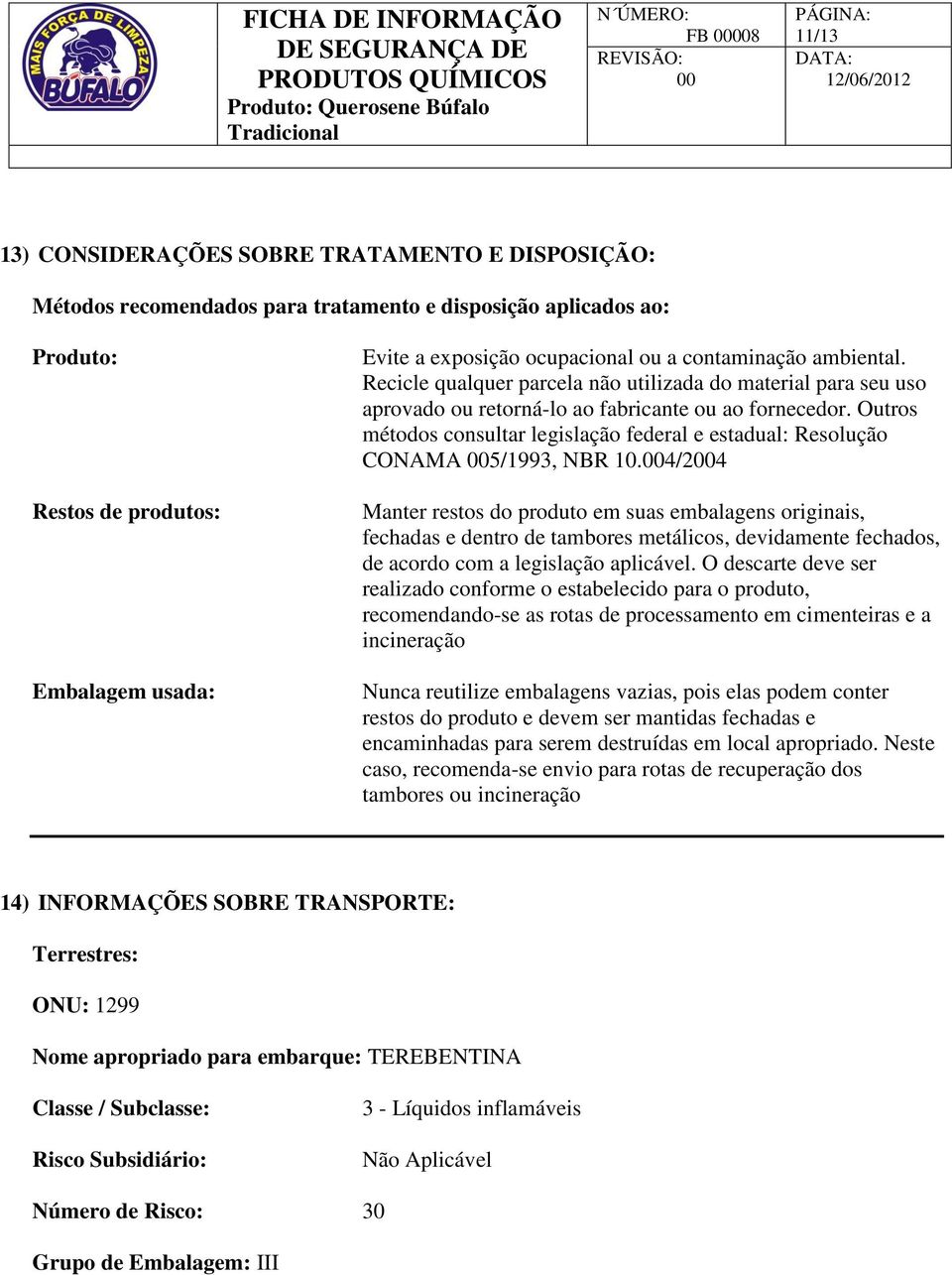 Outros métodos consultar legislação federal e estadual: Resolução CONAMA 5/1993, NBR 10.