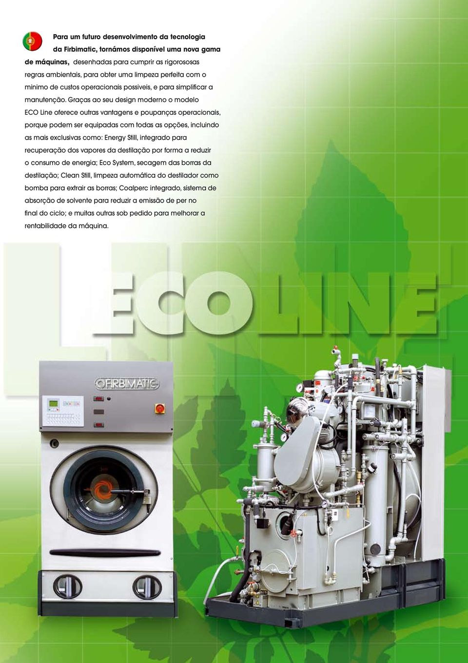 Graças ao seu design moderno o modelo ECO Line oferece outras vantagens e poupanças operacionais, porque podem ser equipadas com todas as opções, incluindo as mais exclusivas como: Energy Still,