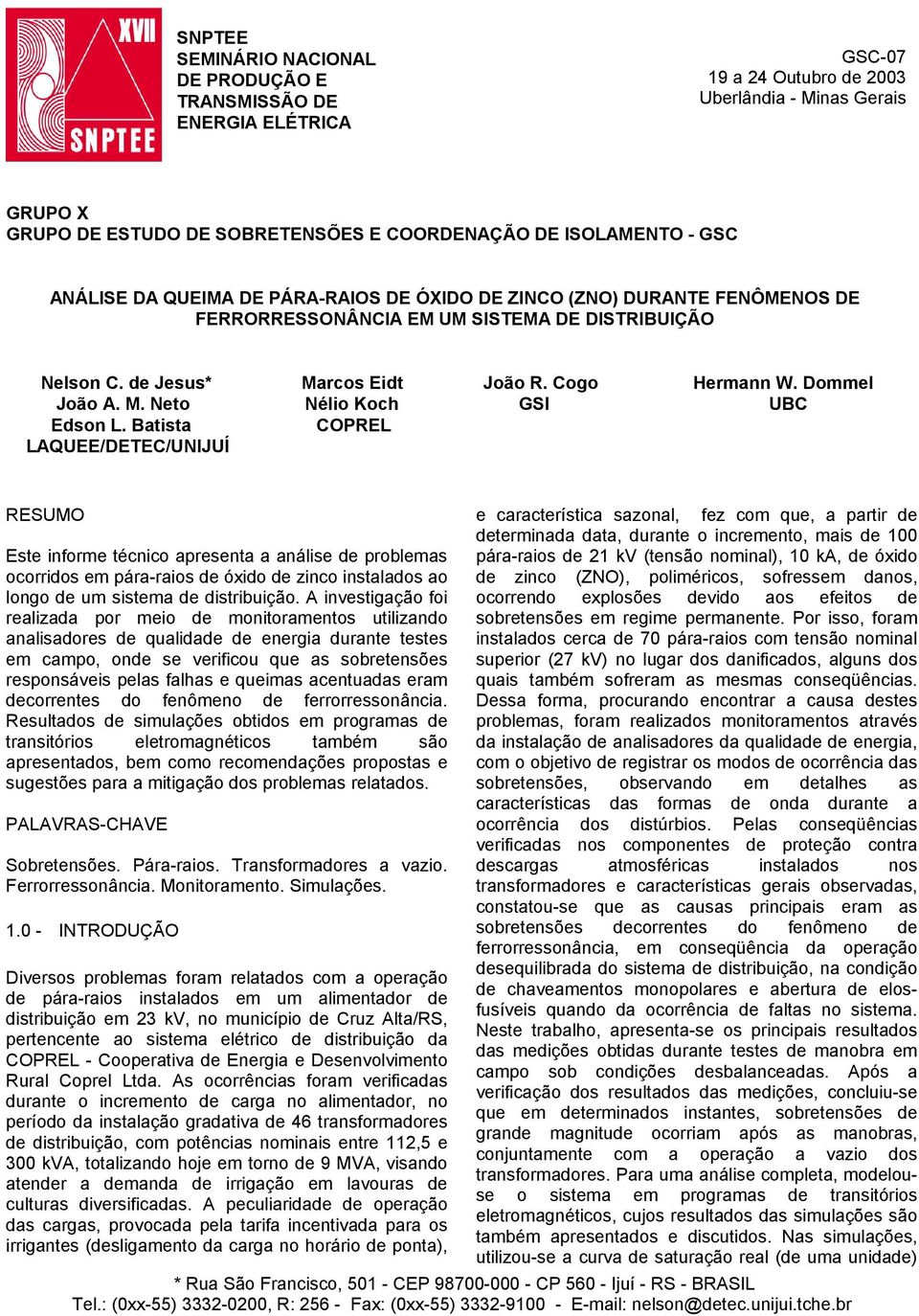 Batista COPREL LAQUEE/DETEC/UNIJUÍ RESUMO Este informe técnico apresenta a análise de problemas ocorridos em pára-raios de óxido de zinco instalados ao longo de um sistema de distribuição.