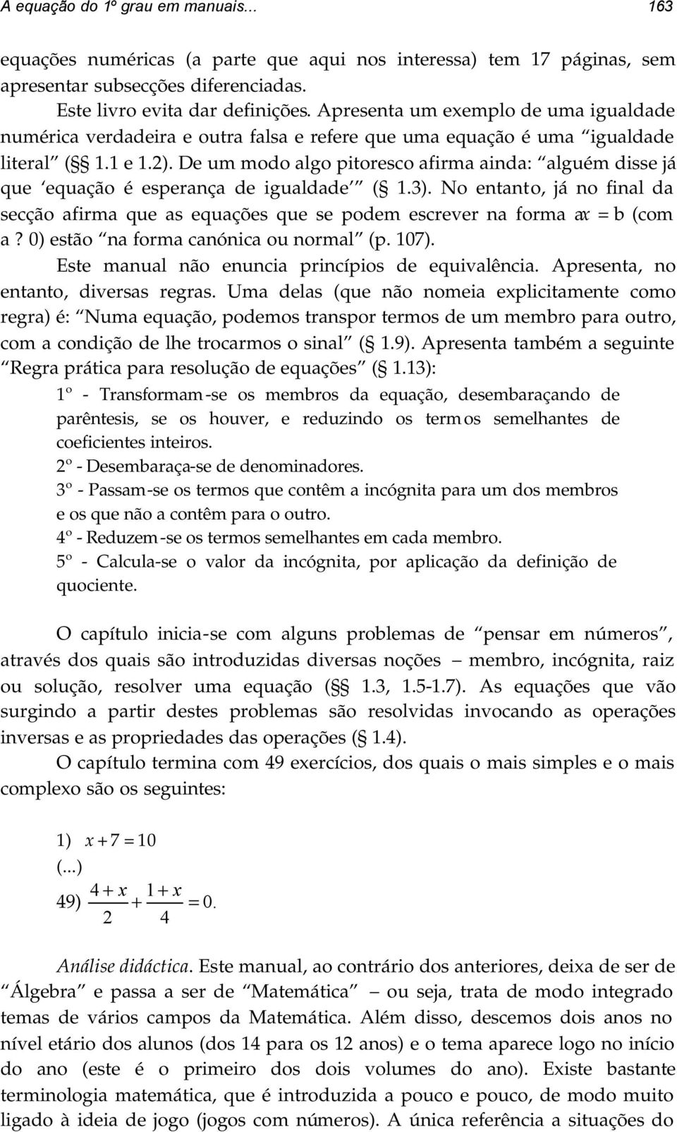 De um modo algo pitoresco afirma ainda: alguém disse já que equação é esperança de igualdade ( 1.3).