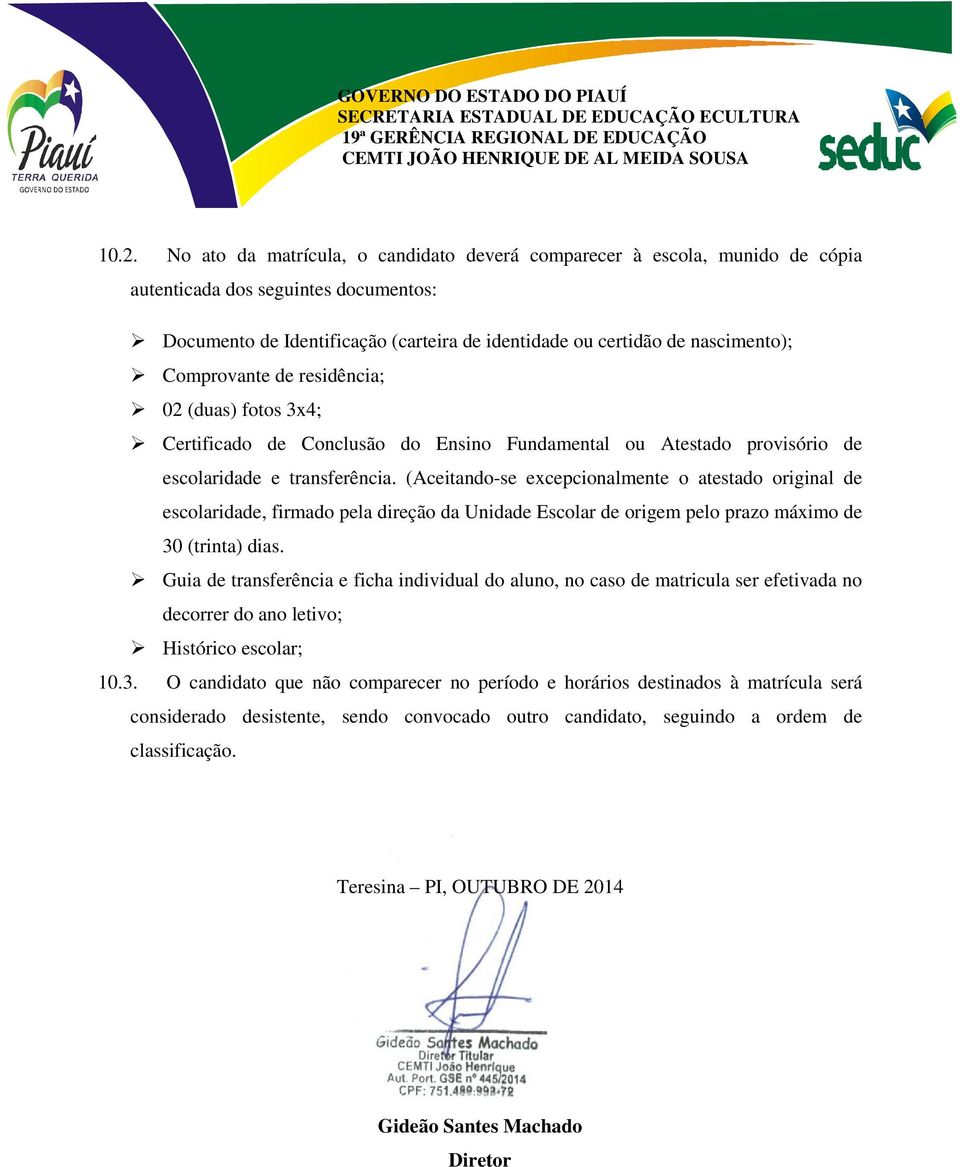 (Aceitando-se excepcionalmente o atestado original de escolaridade, firmado pela direção da Unidade Escolar de origem pelo prazo máximo de 30 (trinta) dias.