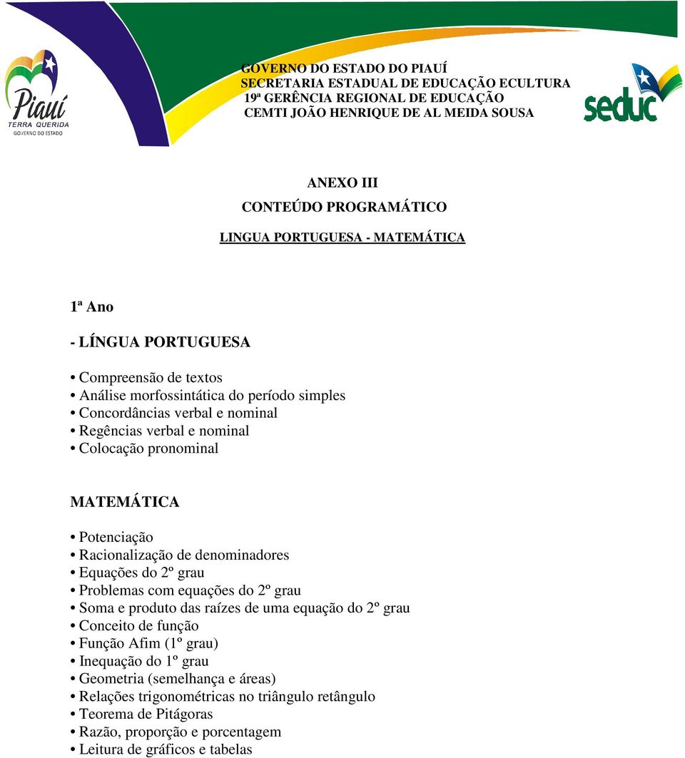 Problemas com equações do 2º grau Soma e produto das raízes de uma equação do 2º grau Conceito de função Função Afim (1º grau) Inequação do 1º grau