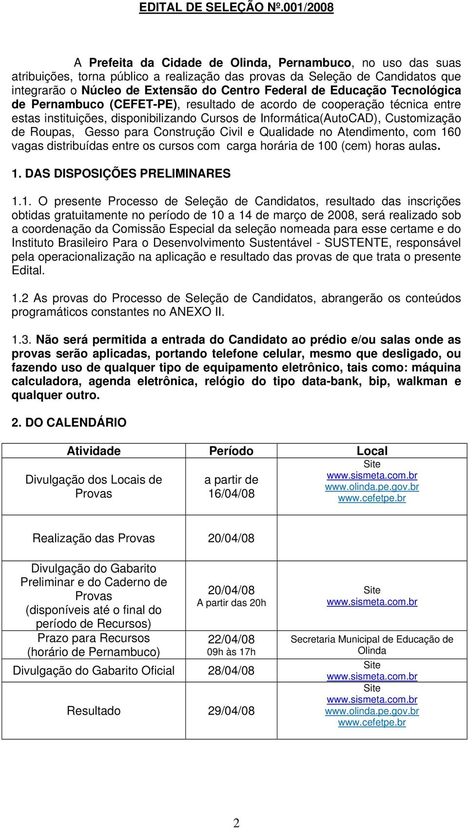 de Educação Tecnológica de Pernambuco (CEFET-PE), resultado de acordo de cooperação técnica entre estas instituições, disponibilizando Cursos de Informática(AutoCAD), Customização de Roupas, Gesso