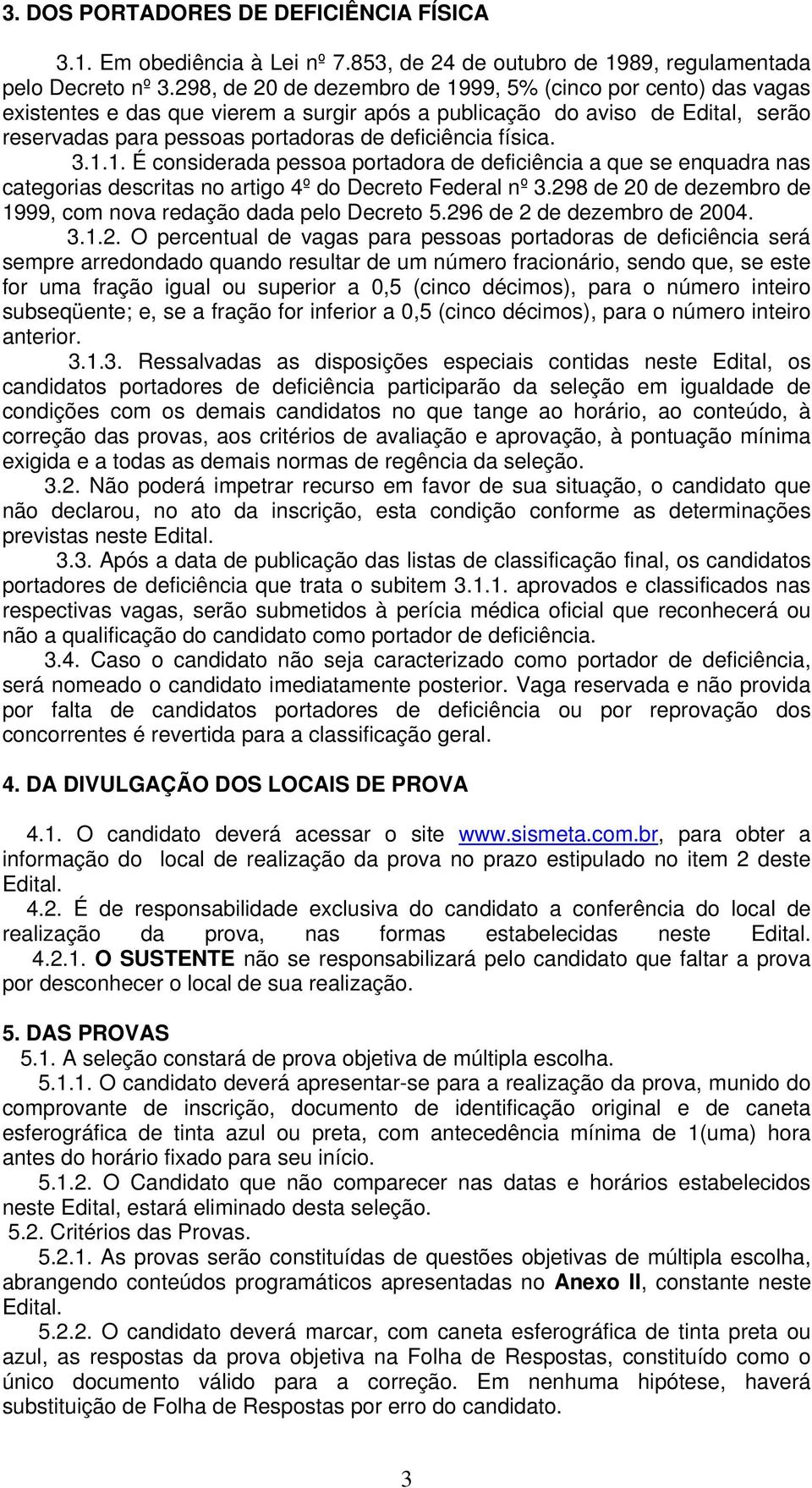 física. 3.1.1. É considerada pessoa portadora de deficiência a que se enquadra nas categorias descritas no artigo 4º do Decreto Federal nº 3.