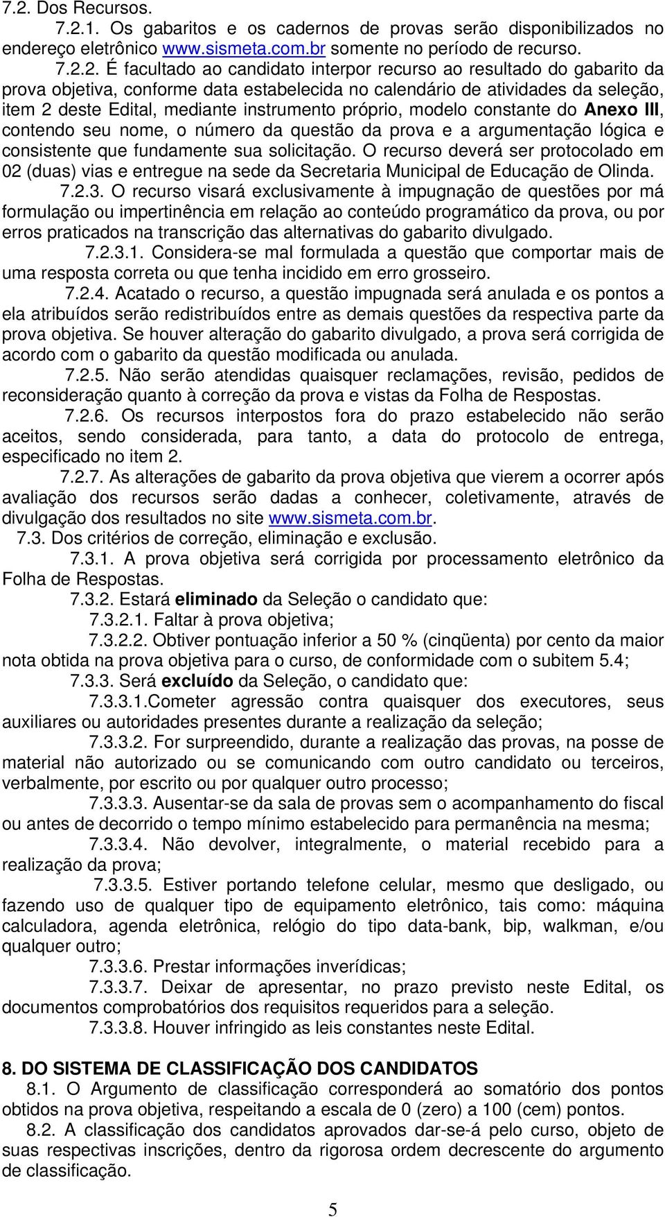 III, contendo seu nome, o número da questão da prova e a argumentação lógica e consistente que fundamente sua solicitação.