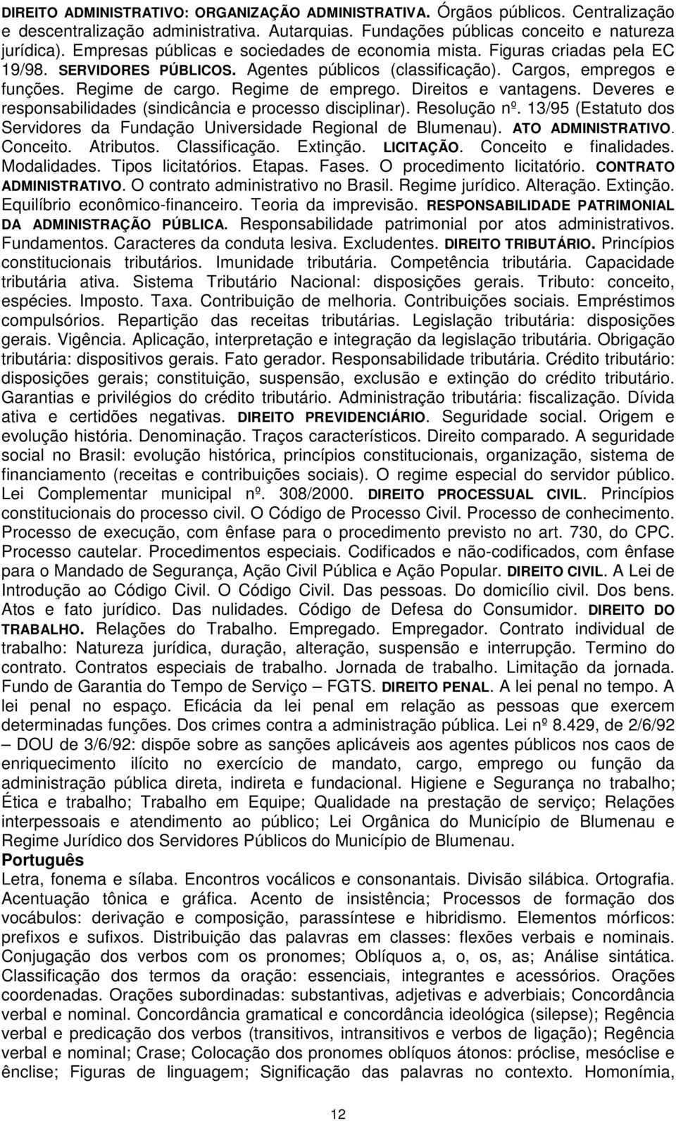 Direitos e vantagens. Deveres e responsabilidades (sindicância e processo disciplinar). Resolução nº. 13/95 (Estatuto dos Servidores da Fundação Universidade Regional de Blumenau). ATO ADMINISTRATIVO.