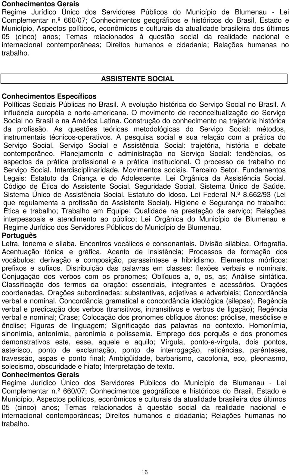 questão social da realidade nacional e internacional contemporâneas; Direitos humanos e cidadania; Relações humanas no trabalho.