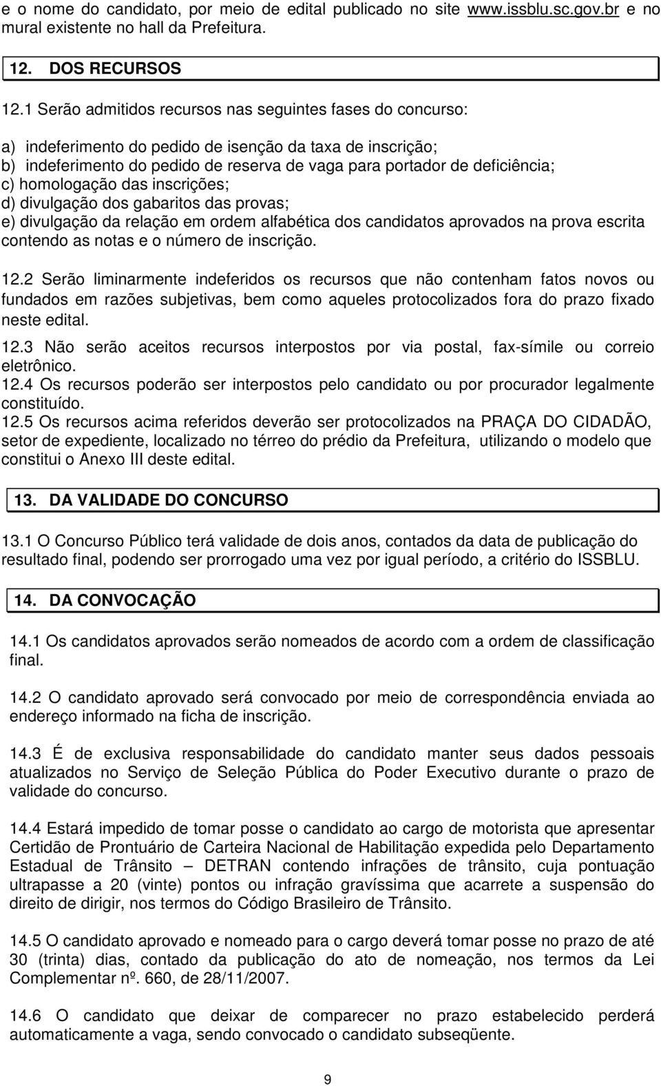 homologação das inscrições; d) divulgação dos gabaritos das provas; e) divulgação da relação em ordem alfabética dos candidatos aprovados na prova escrita contendo as notas e o número de inscrição.