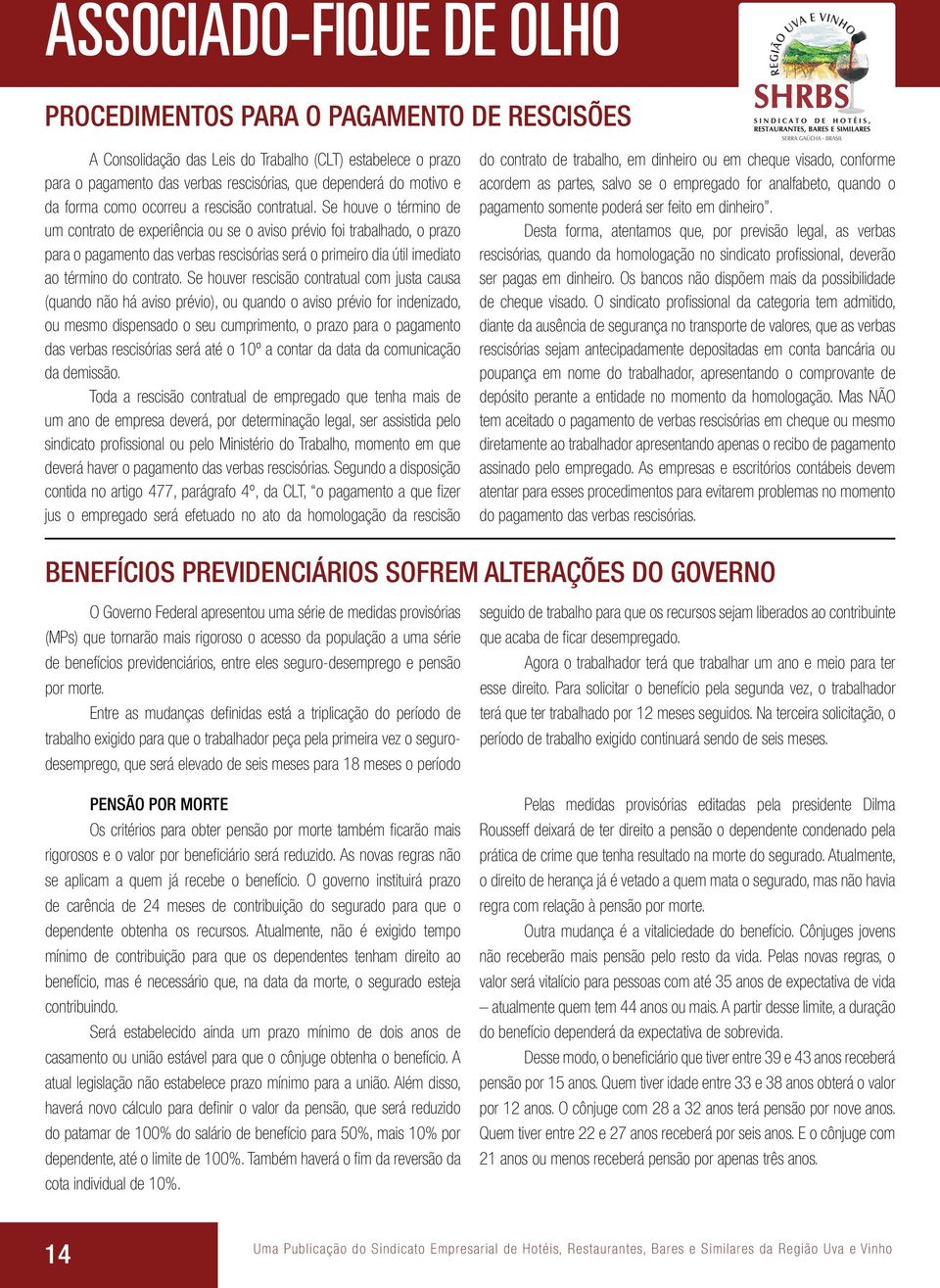 Se houve o término de um contrato de experiência ou se o aviso prévio foi trabalhado, o prazo para o pagamento das verbas rescisórias será o primeiro dia útil imediato ao término do contrato.