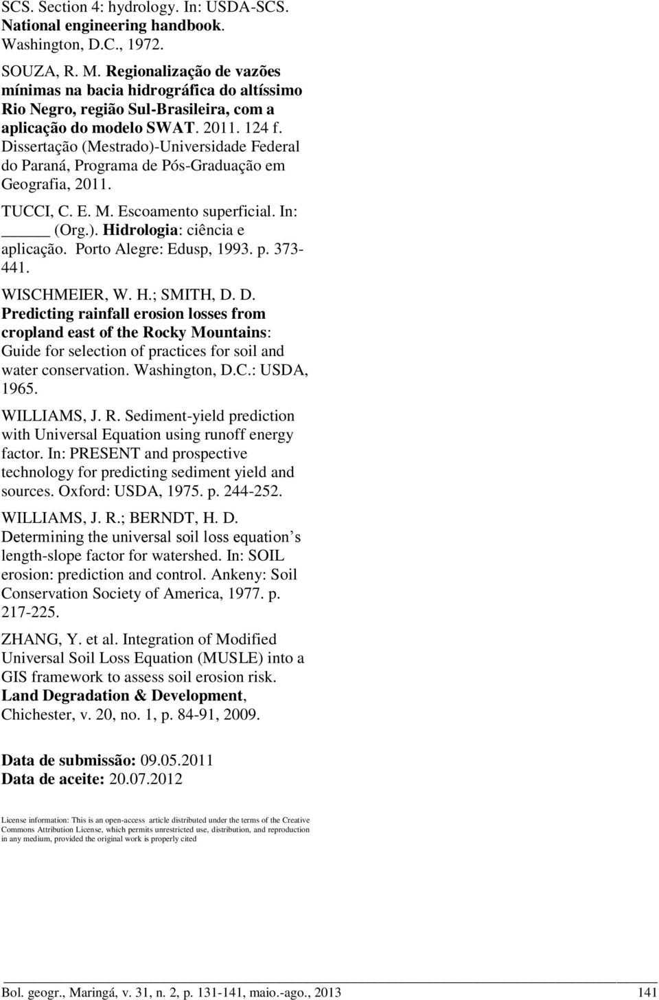 Dissertação (Mestrado)-Universidade Federal do Paraná, Programa de Pós-Graduação em Geografia, 2011. TUCCI, C. E. M. Escoamento superficial. In: (Org.). Hidrologia: ciência e aplicação.