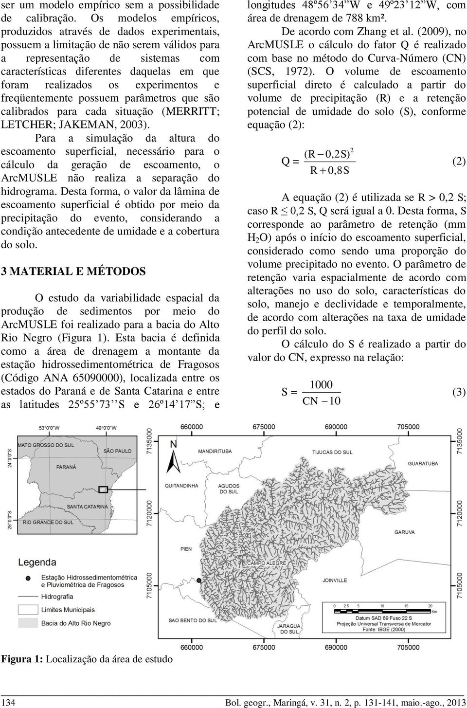 realizados os experimentos e freqüentemente possuem parâmetros que são calibrados para cada situação (MERRITT; LETCHER; JAKEMAN, 2003).