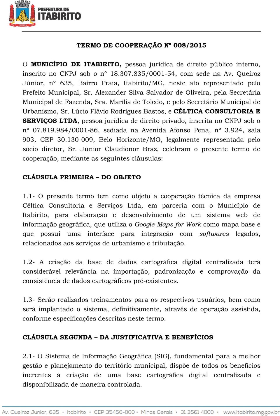 Marília de Toledo, e pelo Secretário Municipal de Urbanismo, Sr. Lúcio Flávio Rodrigues Bastos, e CÉLTICA CONSULTORIA E SERVIÇOS LTDA, pessoa jurídica de direito privado, inscrita no CNPJ sob o nº 07.
