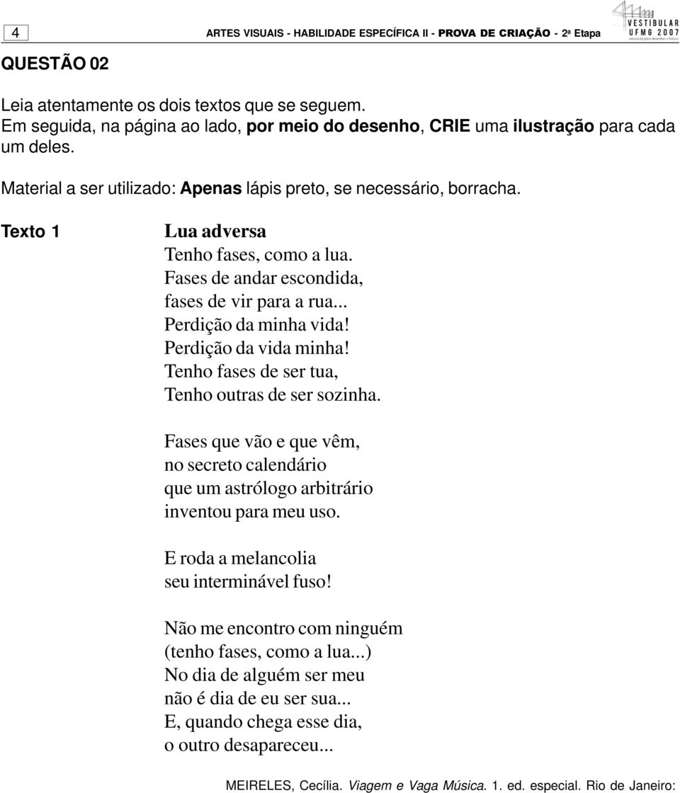 Texto 1 Lua adversa Tenho fases, como a lua. Fases de andar escondida, fases de vir para a rua... Perdição da minha vida! Perdição da vida minha! Tenho fases de ser tua, Tenho outras de ser sozinha.