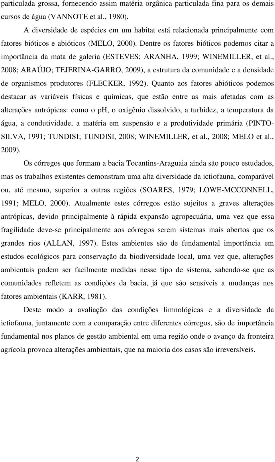 Dentre os fatores bióticos podemos citar a importância da mata de galeria (ESTEVES; ARANHA, 1999; WINEMILLER, et al.