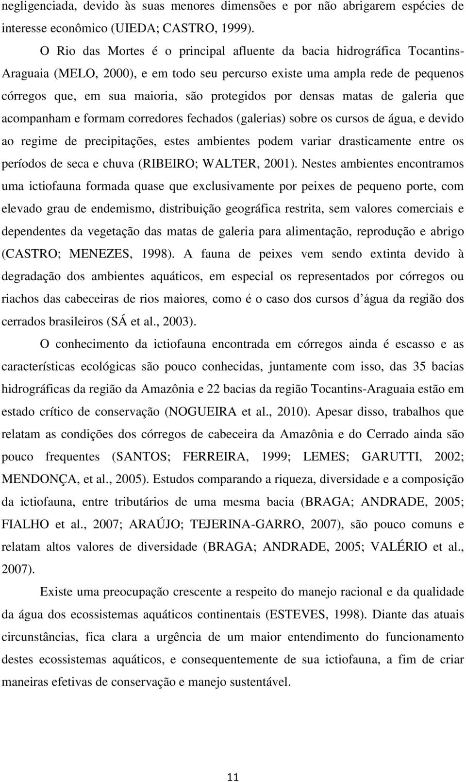 por densas matas de galeria que acompanham e formam corredores fechados (galerias) sobre os cursos de água, e devido ao regime de precipitações, estes ambientes podem variar drasticamente entre os