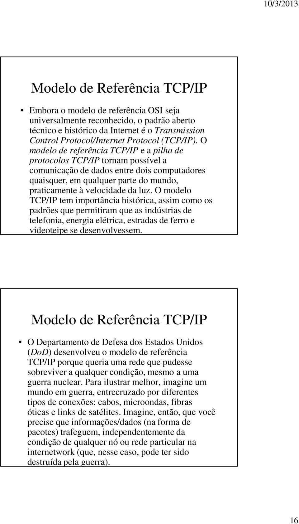 O modelo de referência TCP/IP e a pilha de protocolos TCP/IP tornam possível a comunicação de dados entre dois computadores quaisquer, em qualquer parte do mundo, praticamente à velocidade da luz.