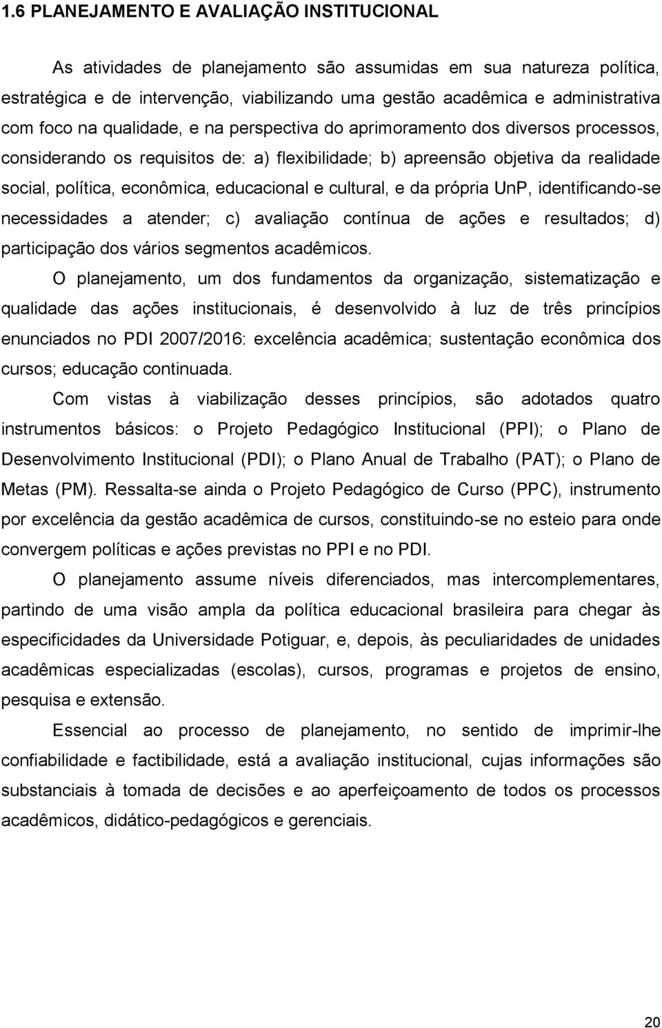 educacional e cultural, e da própria UnP, identificando-se necessidades a atender; c) avaliação contínua de ações e resultados; d) participação dos vários segmentos acadêmicos.