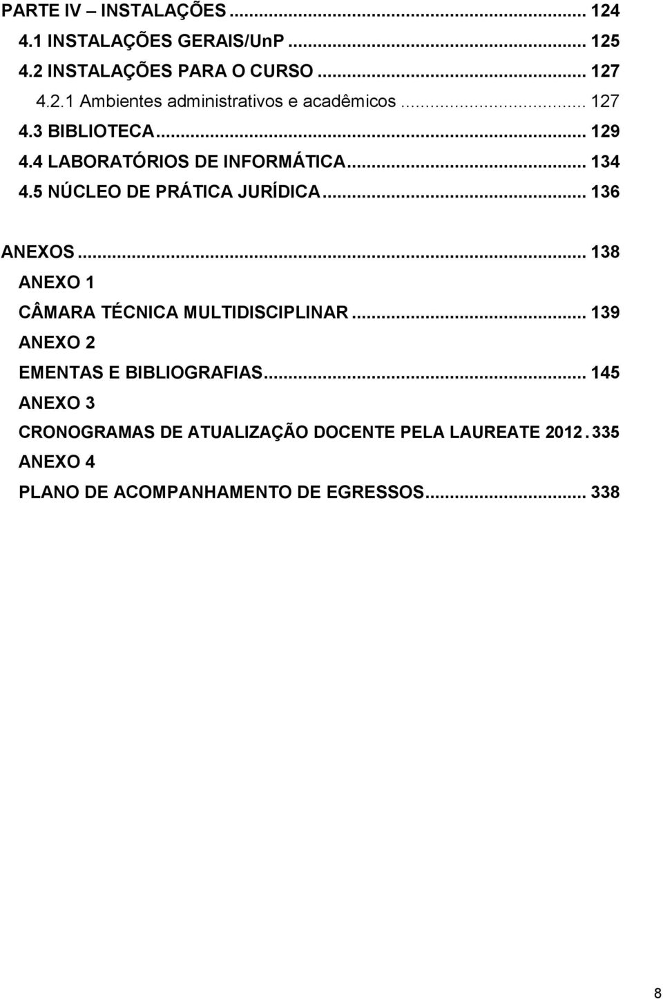 .. 138 ANEXO 1... 139 CÂMARA TÉCNICA MULTIDISCIPLINAR... 139 ANEXO 2... 145 EMENTAS E BIBLIOGRAFIAS... 145 ANEXO 3.