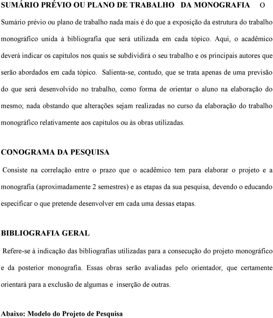 Salienta-se, contudo, que se trata apenas de uma previsão do que será desenvolvido no trabalho, como forma de orientar o aluno na elaboração do mesmo; nada obstando que alterações sejam realizadas no