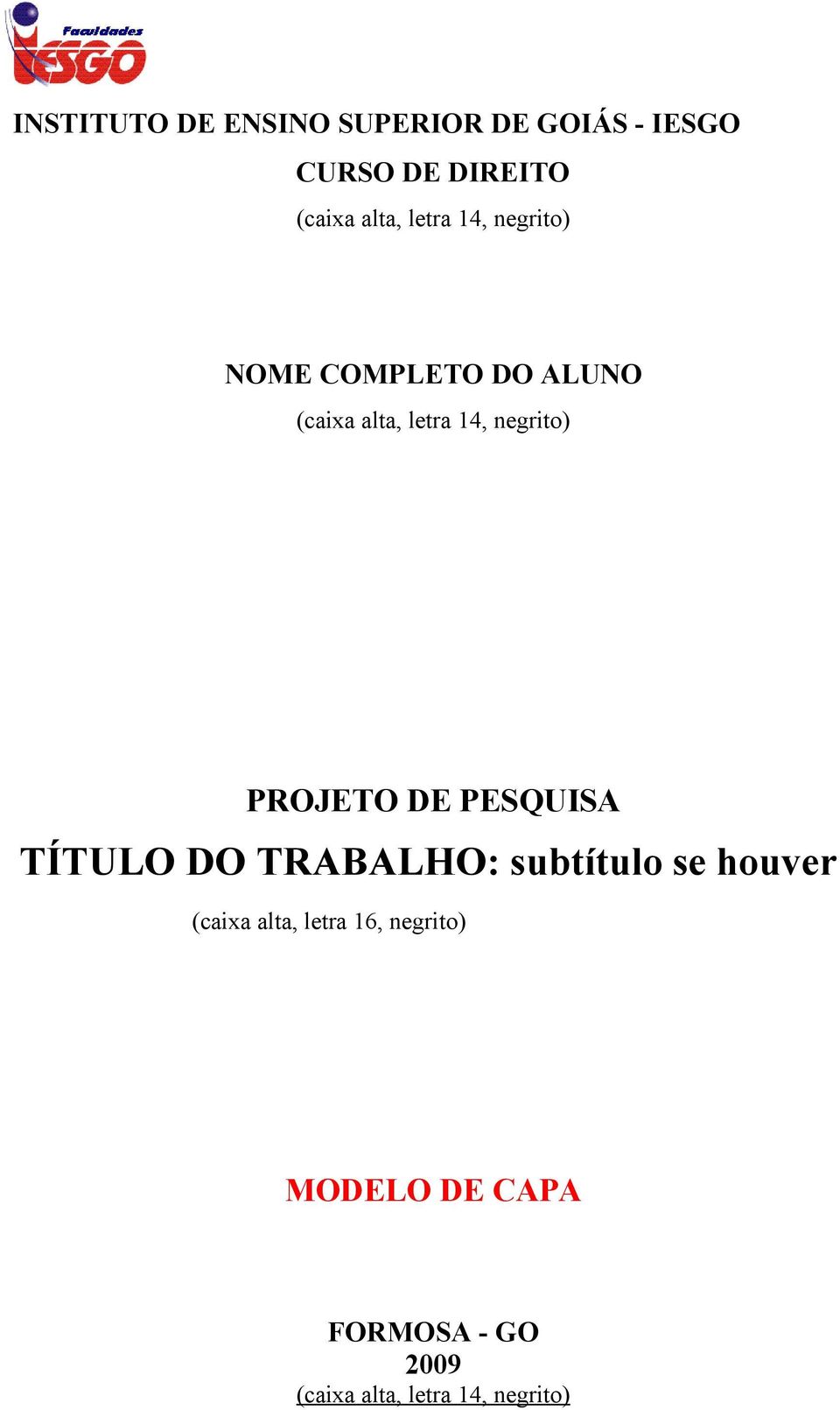 PROJETO DE PESQUISA TÍTULO DO TRABALHO: subtítulo se houver (caixa alta,