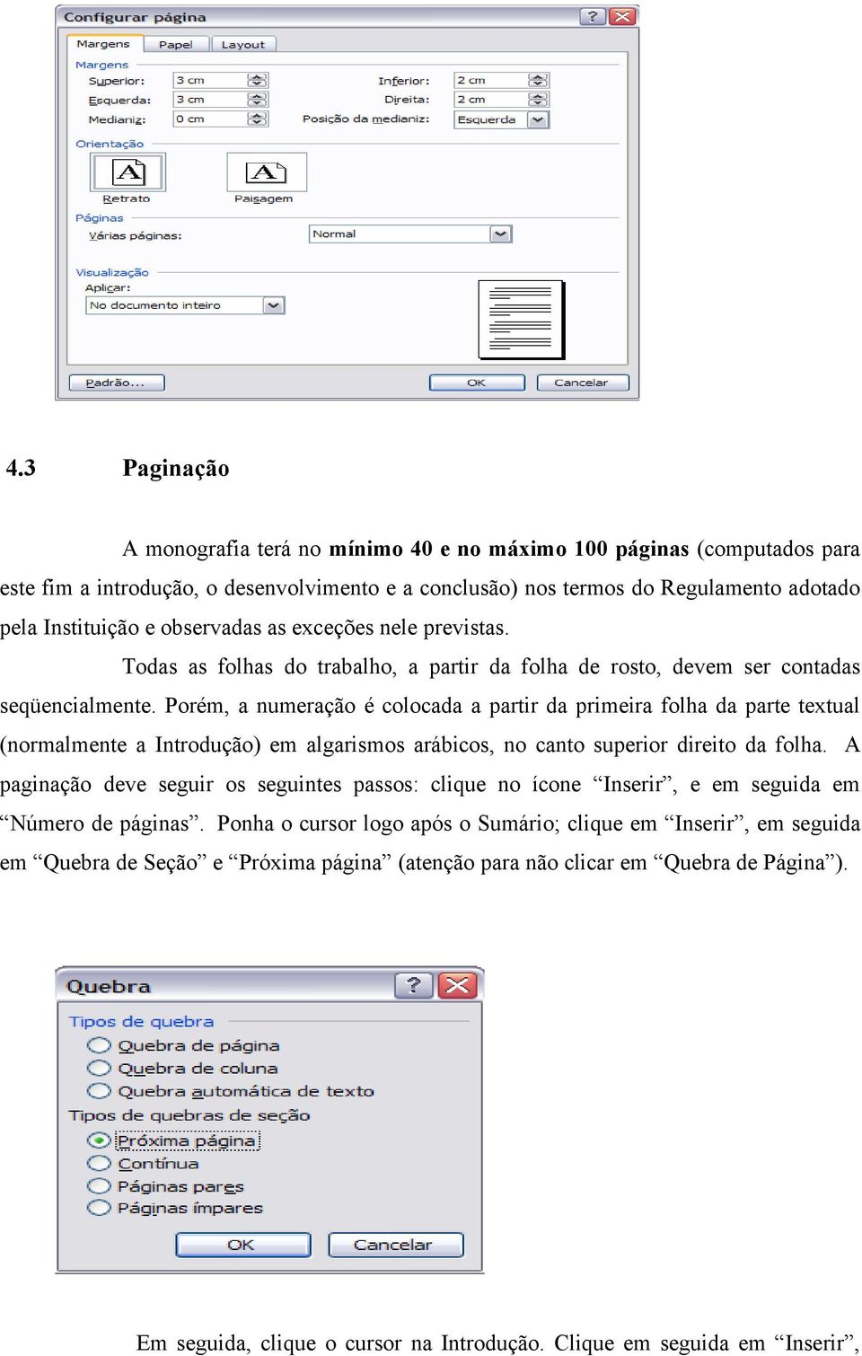 Porém, a numeração é colocada a partir da primeira folha da parte textual (normalmente a Introdução) em algarismos arábicos, no canto superior direito da folha.