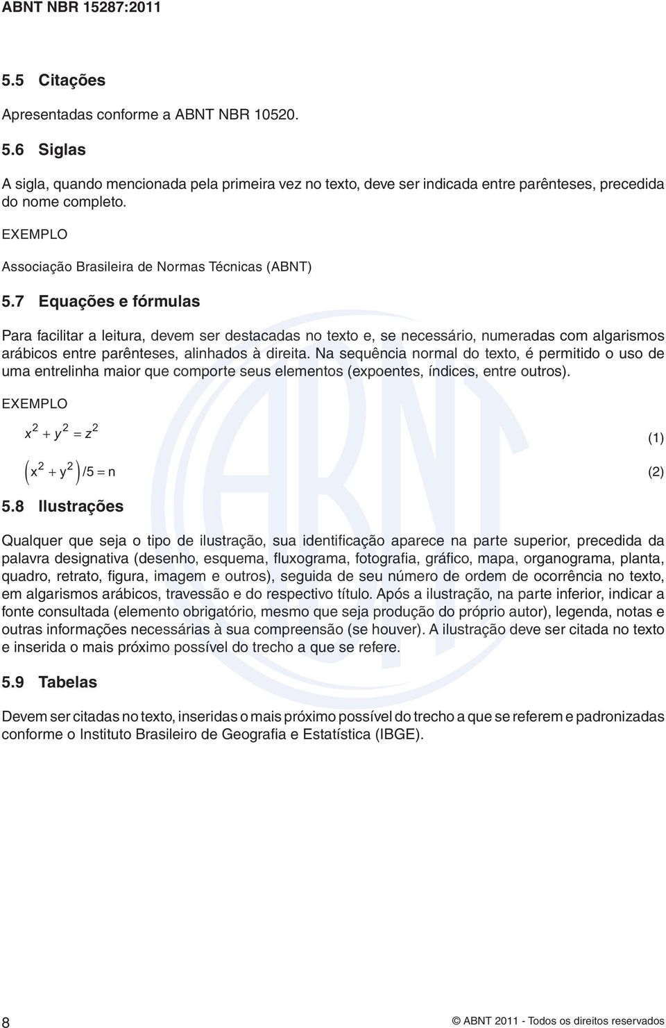 7 Equações e fórmulas Para facilitar a leitura, devem ser destacadas no texto e, se necessário, numeradas com algarismos arábicos entre parênteses, alinhados à direita.