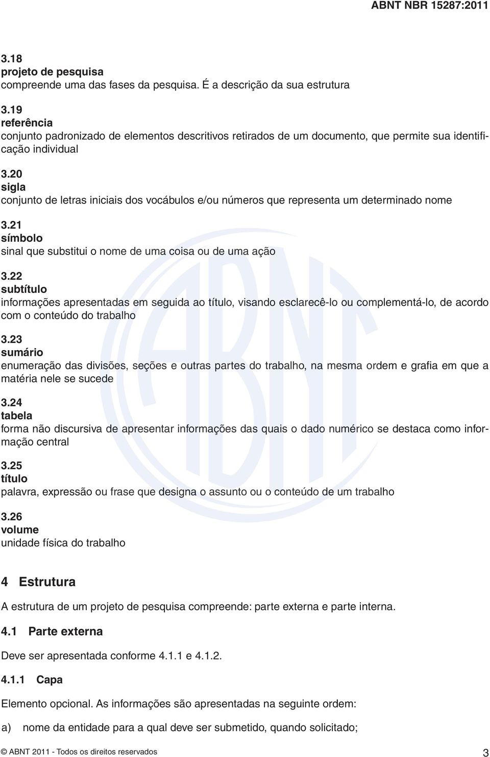 20 sigla conjunto de letras iniciais dos vocábulos e/ou números que representa um determinado nome 3.21 símbolo sinal que substitui o nome de uma coisa ou de uma ação 3.