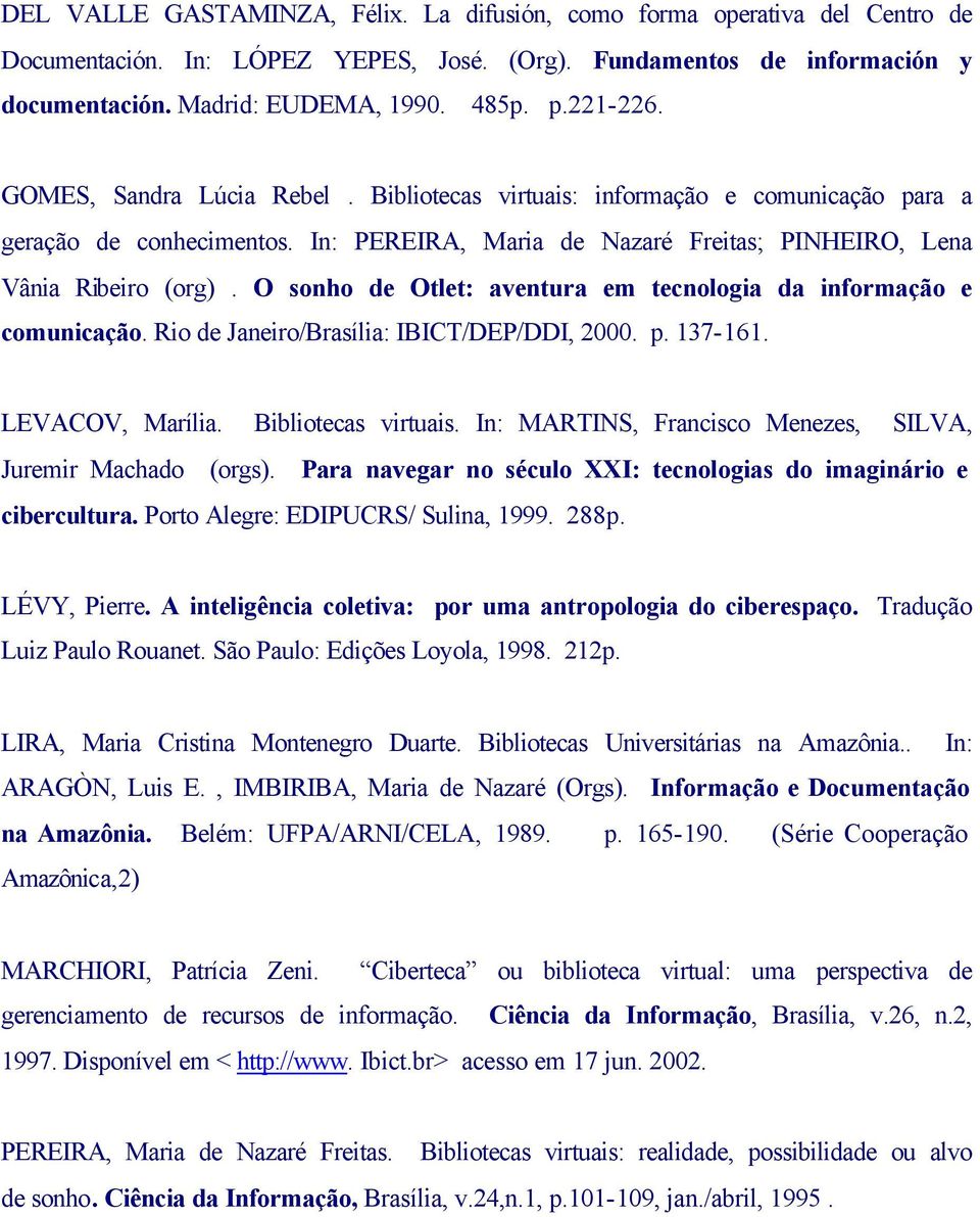 O sonho de Otlet: aventura em tecnologia da informação e comunicação. Rio de Janeiro/Brasília: IBICT/DEP/DDI, 2000. p. 137-161. LEVACOV, Marília. Bibliotecas virtuais.