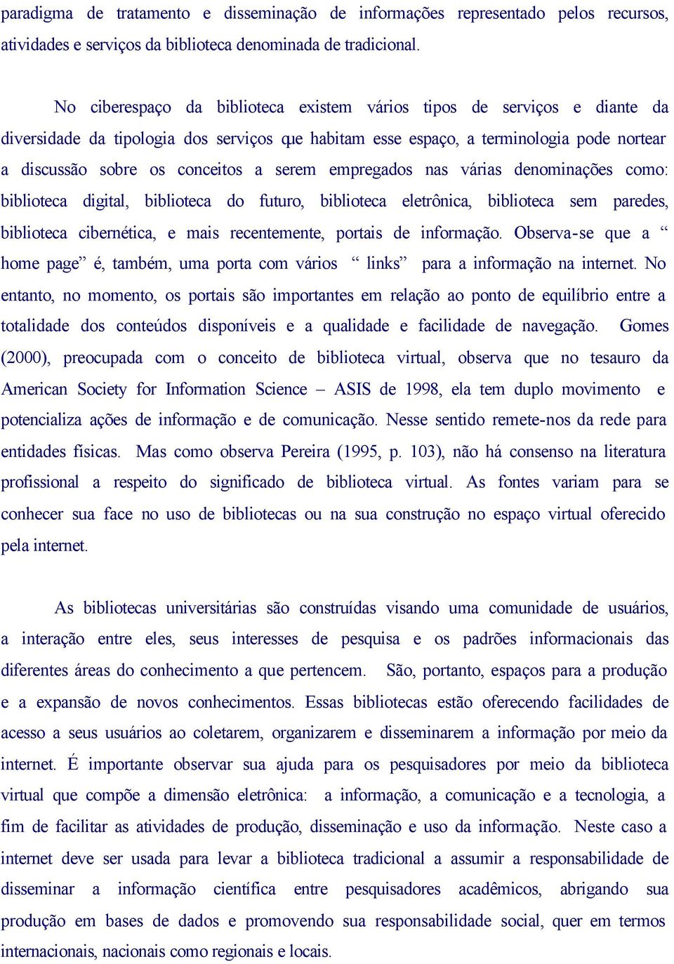 serem empregados nas várias denominações como: biblioteca digital, biblioteca do futuro, biblioteca eletrônica, biblioteca sem paredes, biblioteca cibernética, e mais recentemente, portais de