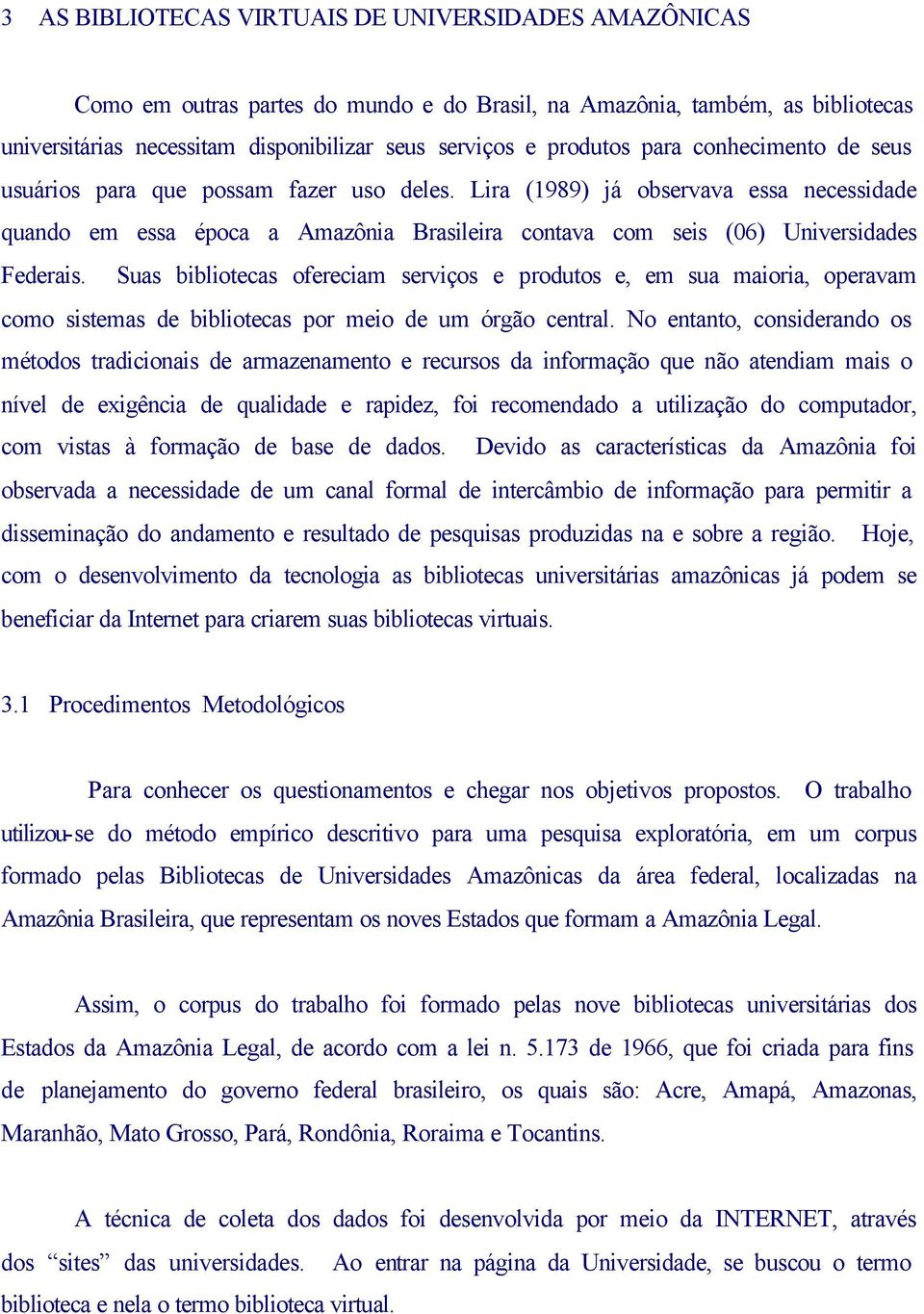 Suas bibliotecas ofereciam serviços e produtos e, em sua maioria, operavam como sistemas de bibliotecas por meio de um órgão central.