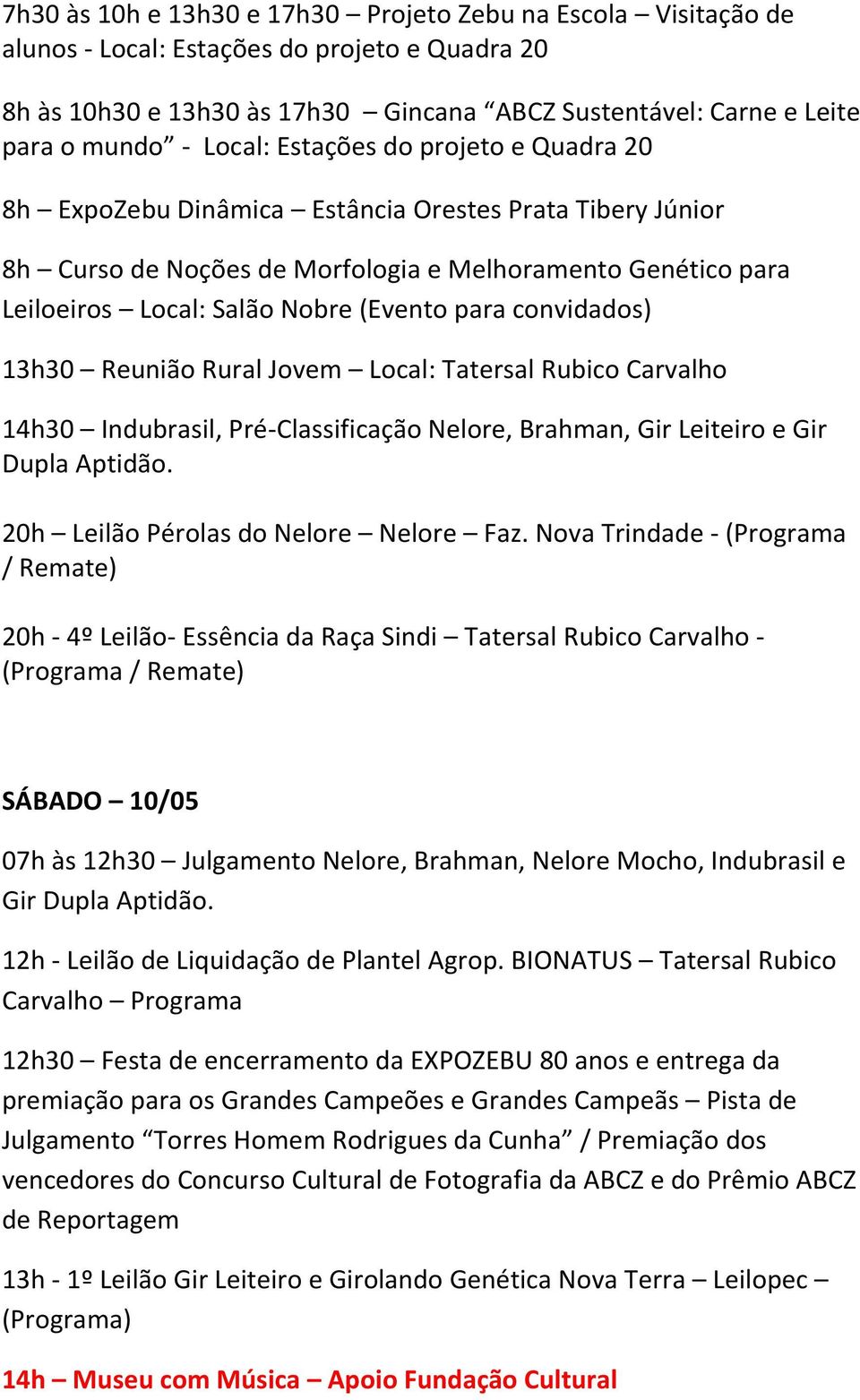 para convidados) 13h30 Reunião Rural Jovem Local: Tatersal Rubico Carvalho 14h30 Indubrasil, Pré-Classificação Nelore, Brahman, Gir Leiteiro e Gir Dupla Aptidão.