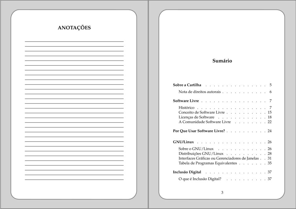 ....... 22 Por Que Usar Software Livre?.......... 24 GNU/Linux................. 26 Sobre o GNU/Linux............ 26 Distribuições GNU/Linux.