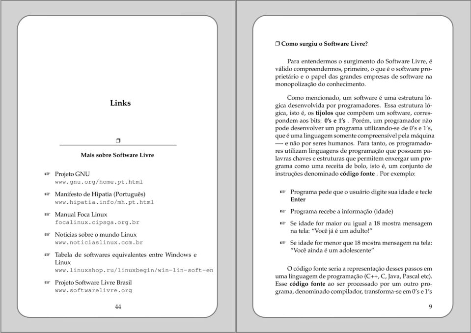 org 44 Para entendermos o surgimento do Software Livre, é válido compreendermos, primeiro, o que é o software proprietário e o papel das grandes empresas de software na monopolização do conhecimento.