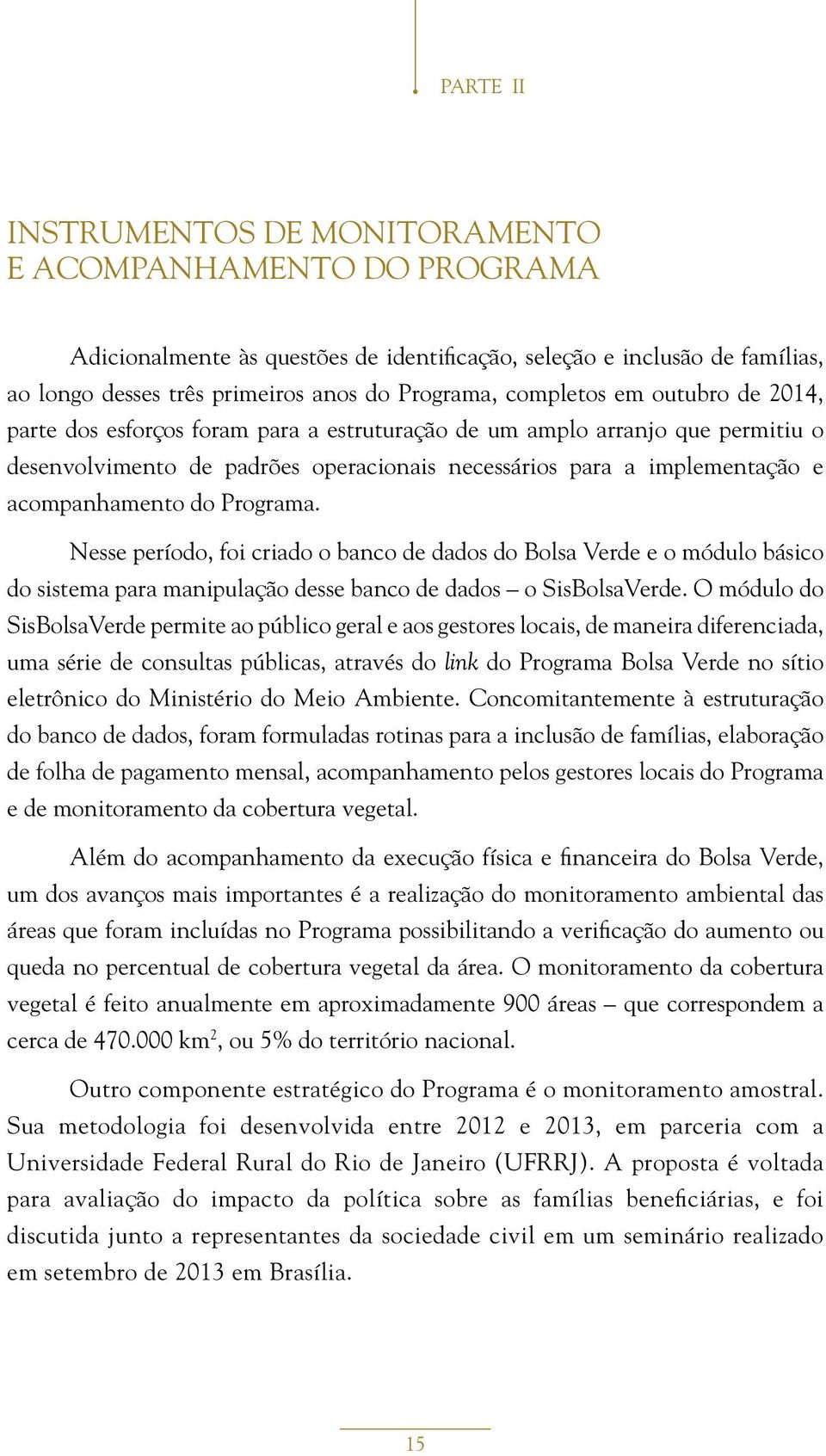 do Programa. Nesse período, foi criado o banco de dados do Bolsa Verde e o módulo básico do sistema para manipulação desse banco de dados o SisBolsaVerde.