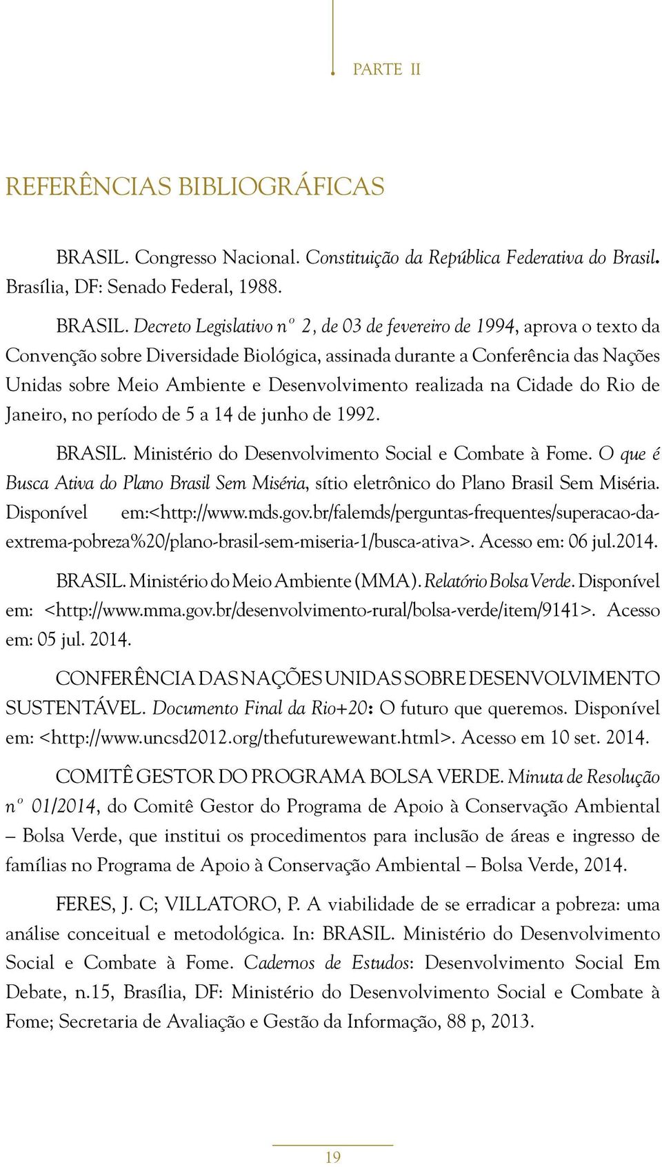 Decreto Legislativo nº 2, de 03 de fevereiro de 1994, aprova o texto da Convenção sobre Diversidade Biológica, assinada durante a Conferência das Nações Unidas sobre Meio Ambiente e Desenvolvimento