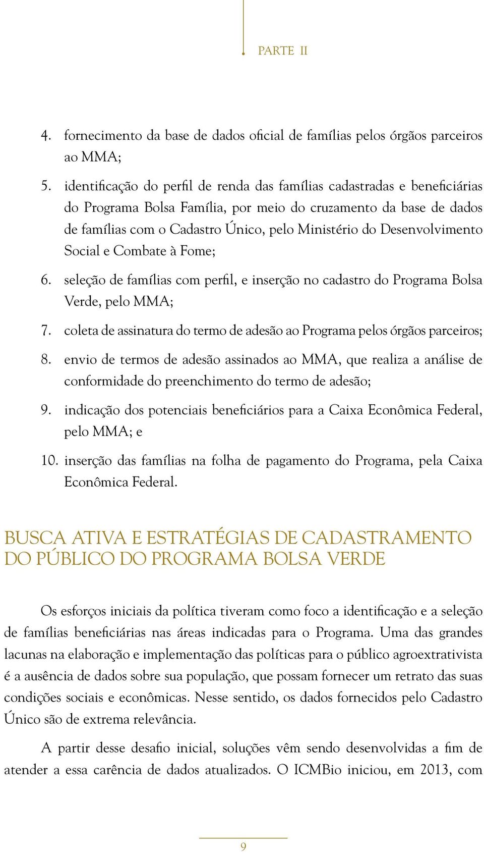 Desenvolvimento Social e Combate à Fome; 6. seleção de famílias com perfil, e inserção no cadastro do Programa Bolsa Verde, pelo MMA; 7.