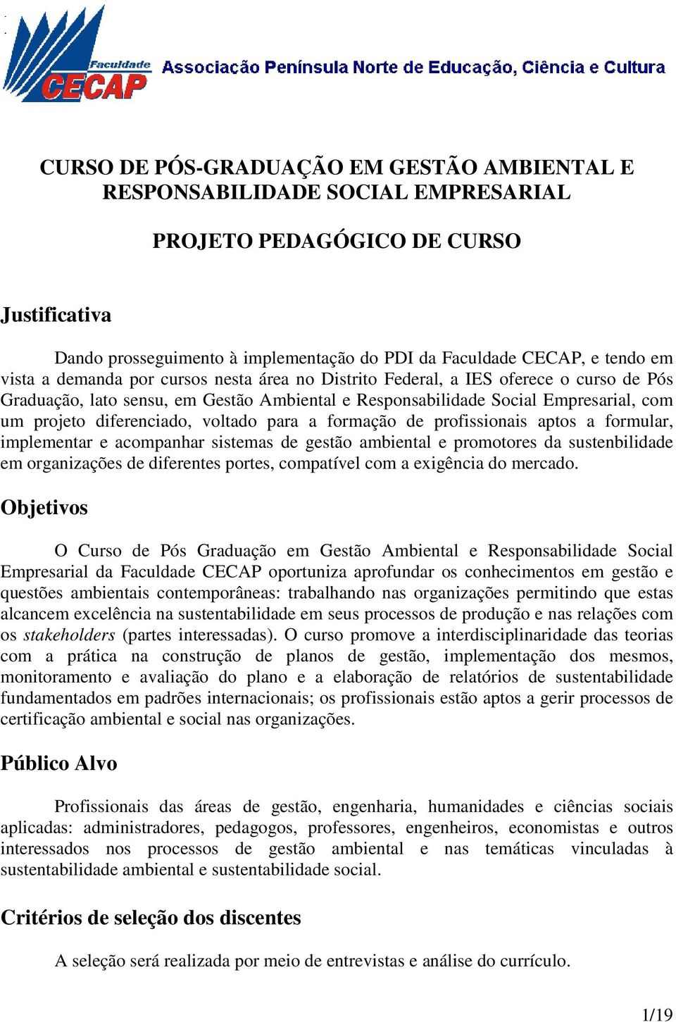 voltado para a formação de profissionais aptos a formular, implementar e acompanhar sistemas de gestão ambiental e promotores da sustenbilidade em organizações de diferentes portes, compatível com a