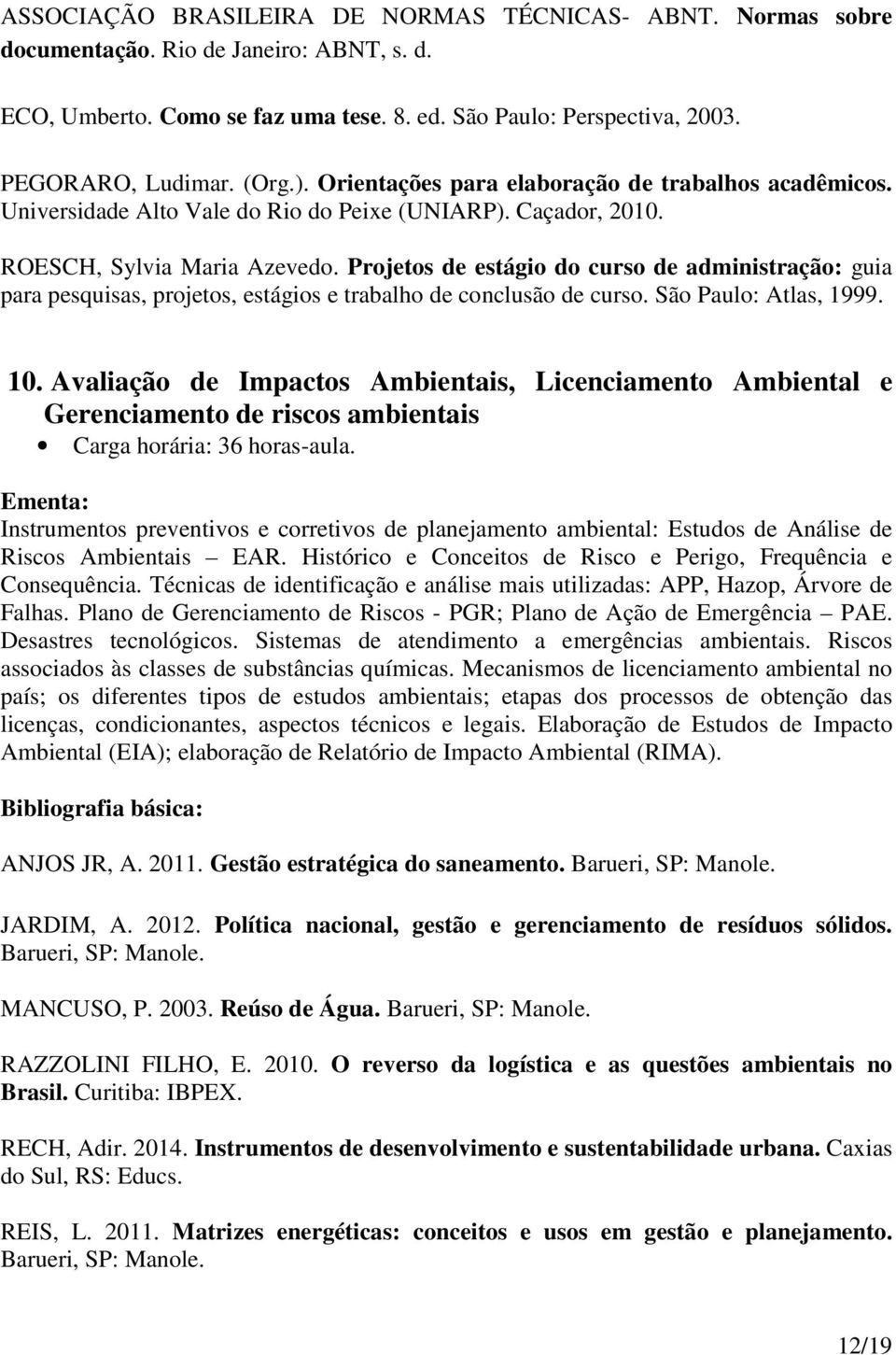 Projetos de estágio do curso de administração: guia para pesquisas, projetos, estágios e trabalho de conclusão de curso. São Paulo: Atlas, 1999. 10.