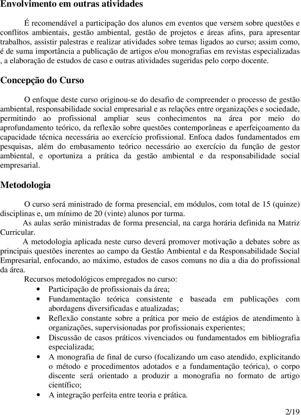 elaboração de estudos de caso e outras atividades sugeridas pelo corpo docente.