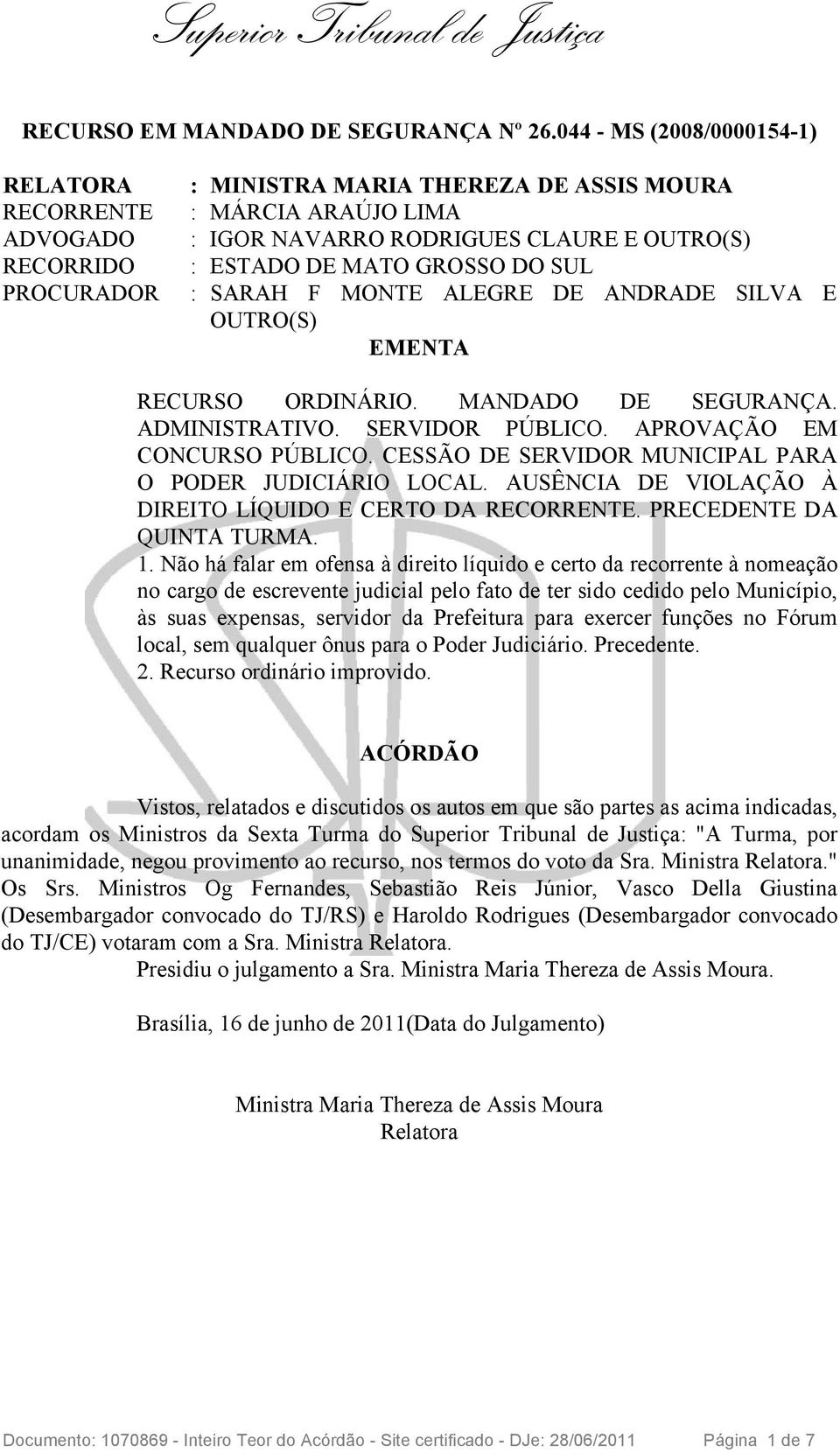 GROSSO DO SUL : SARAH F MONTE ALEGRE DE ANDRADE SILVA E OUTRO(S) EMENTA RECURSO ORDINÁRIO. MANDADO DE SEGURANÇA. ADMINISTRATIVO. SERVIDOR PÚBLICO. APROVAÇÃO EM CONCURSO PÚBLICO.