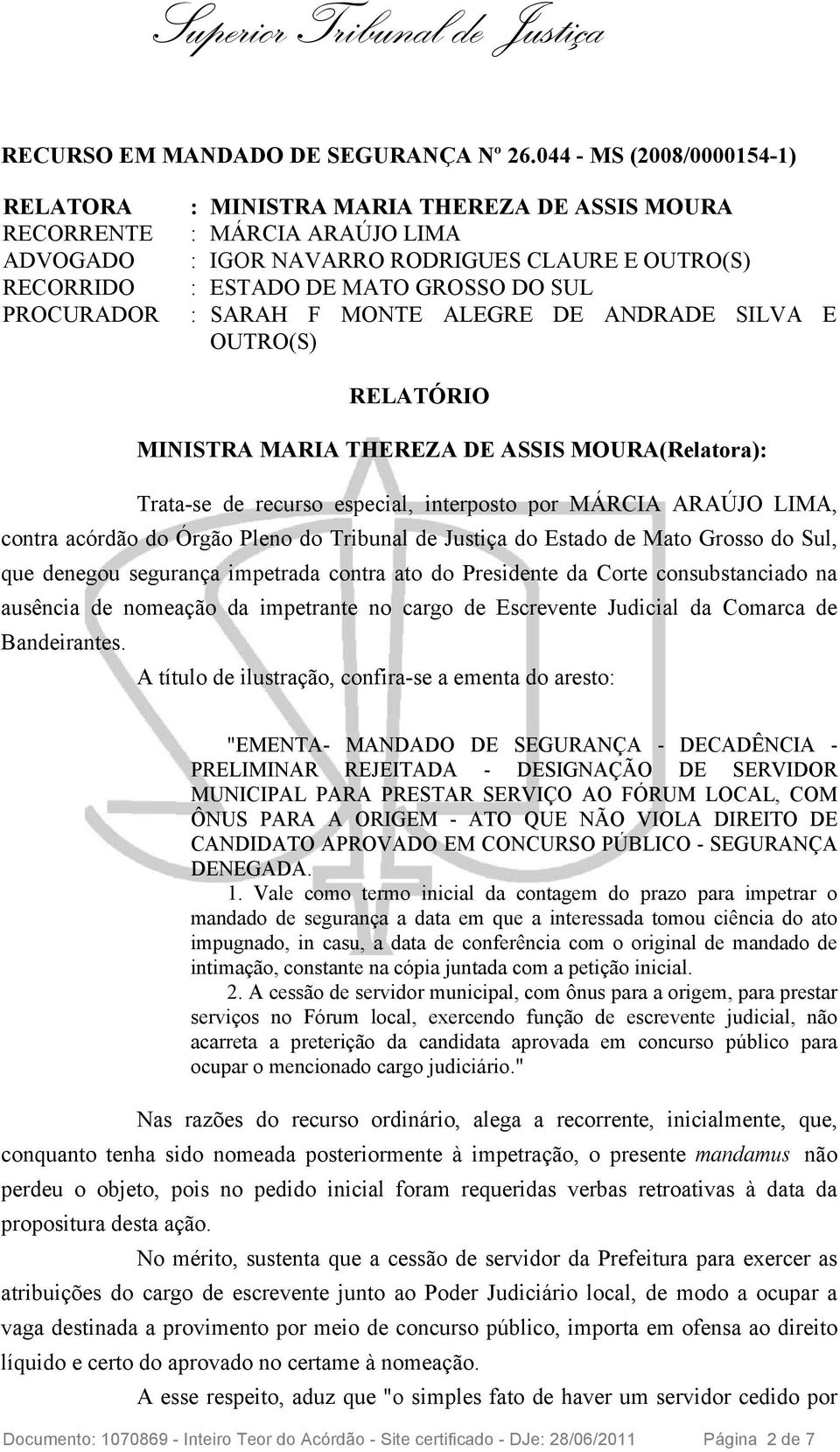 GROSSO DO SUL : SARAH F MONTE ALEGRE DE ANDRADE SILVA E OUTRO(S) RELATÓRIO MINISTRA MARIA THEREZA DE ASSIS MOURA(Relatora): Trata-se de recurso especial, interposto por MÁRCIA ARAÚJO LIMA, contra