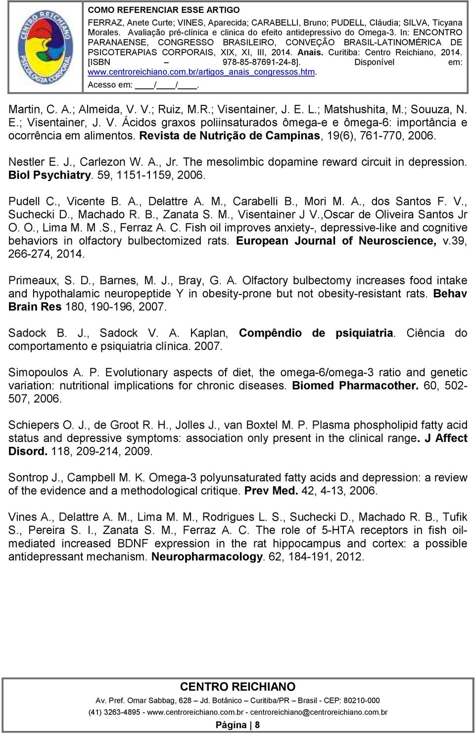 , Vicente B. A., Delattre A. M., Carabelli B., Mori M. A., dos Santos F. V., Suchecki D., Machado R. B., Zanata S. M., Visentainer J V.,Oscar de Oliveira Santos Jr O. O., Lima M. M.S., Ferraz A. C. Fish oil improves anxiety-, depressive-like and cognitive behaviors in olfactory bulbectomized rats.