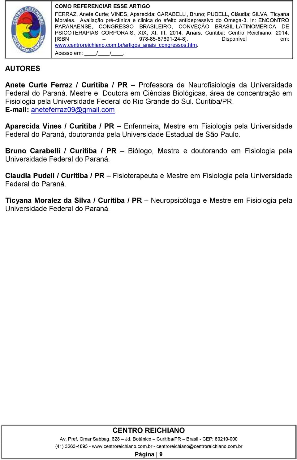 com Aparecida Vines / Curitiba / PR Enfermeira, Mestre em Fisiologia pela Universidade Federal do Paraná, doutoranda pela Universidade Estadual de São Paulo.